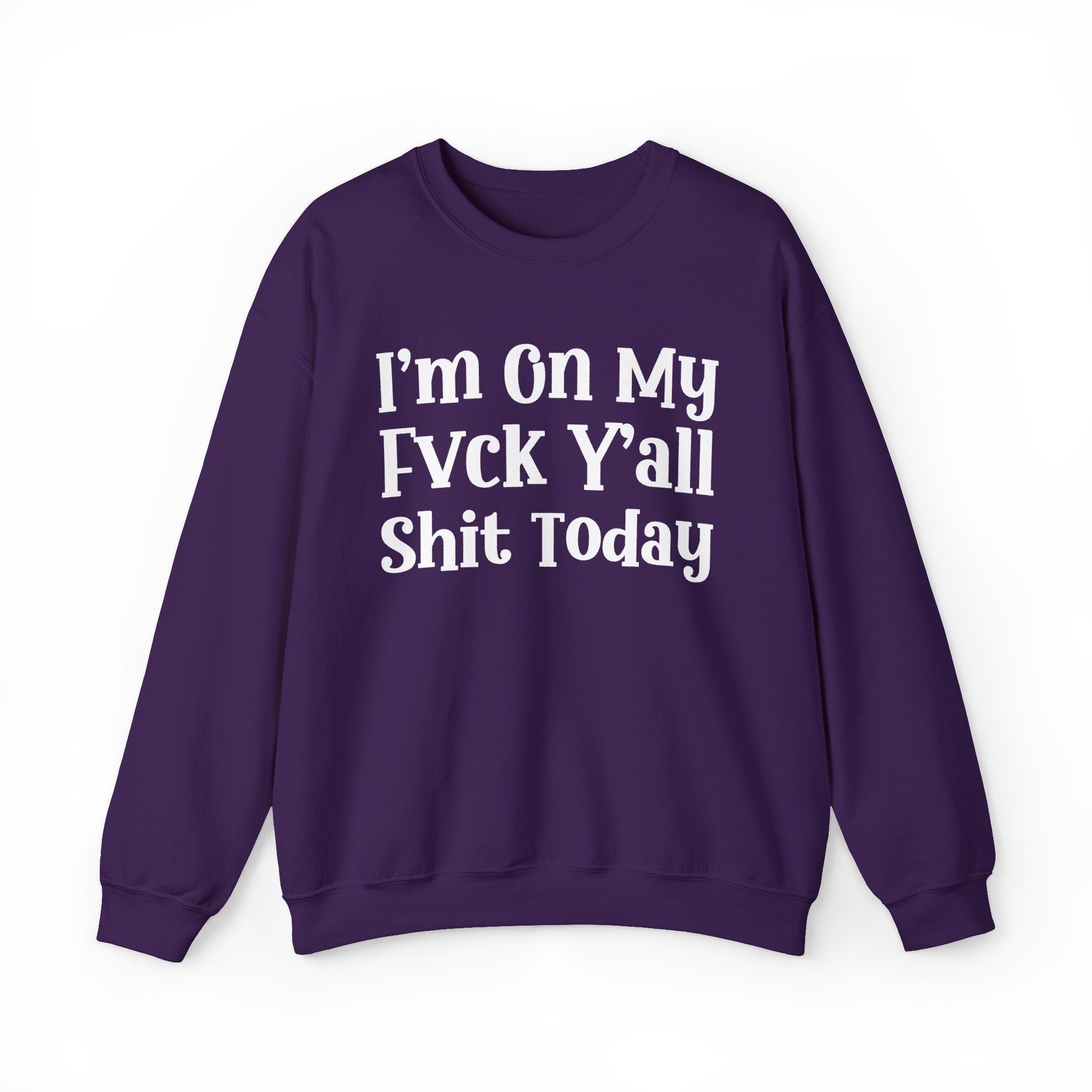 I'm On My Fuck Y'all Shit Today - Sweatshirt