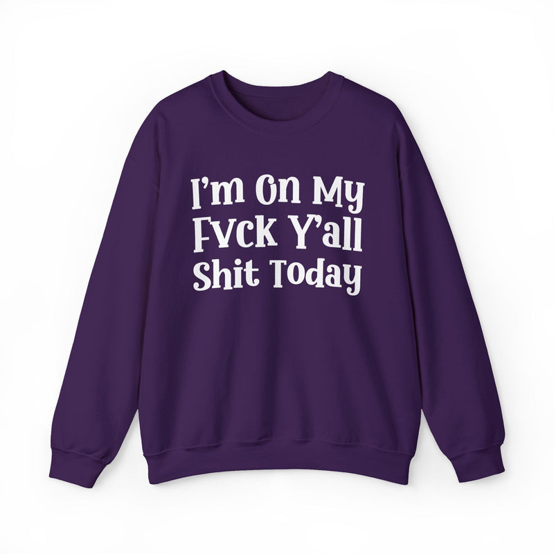 I'm On My Fuck Y'all Shit Today — Sweatshirt