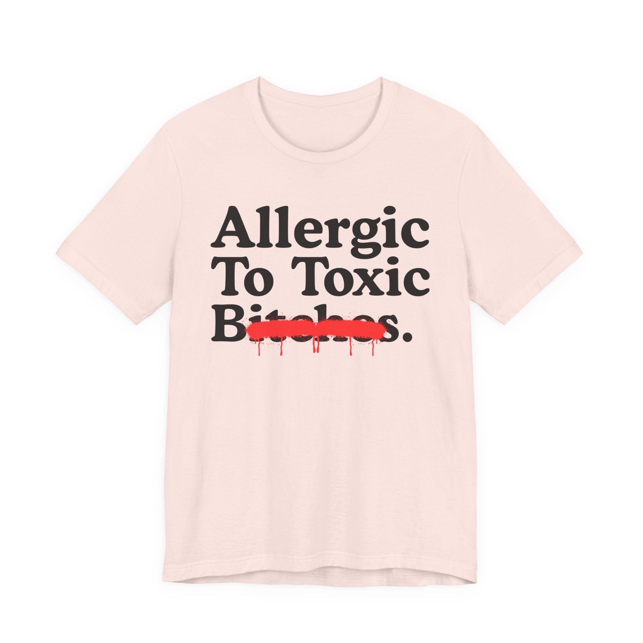 Allergic To Toxic Bitches — Sarcastic Sassy Statement T-Shirt