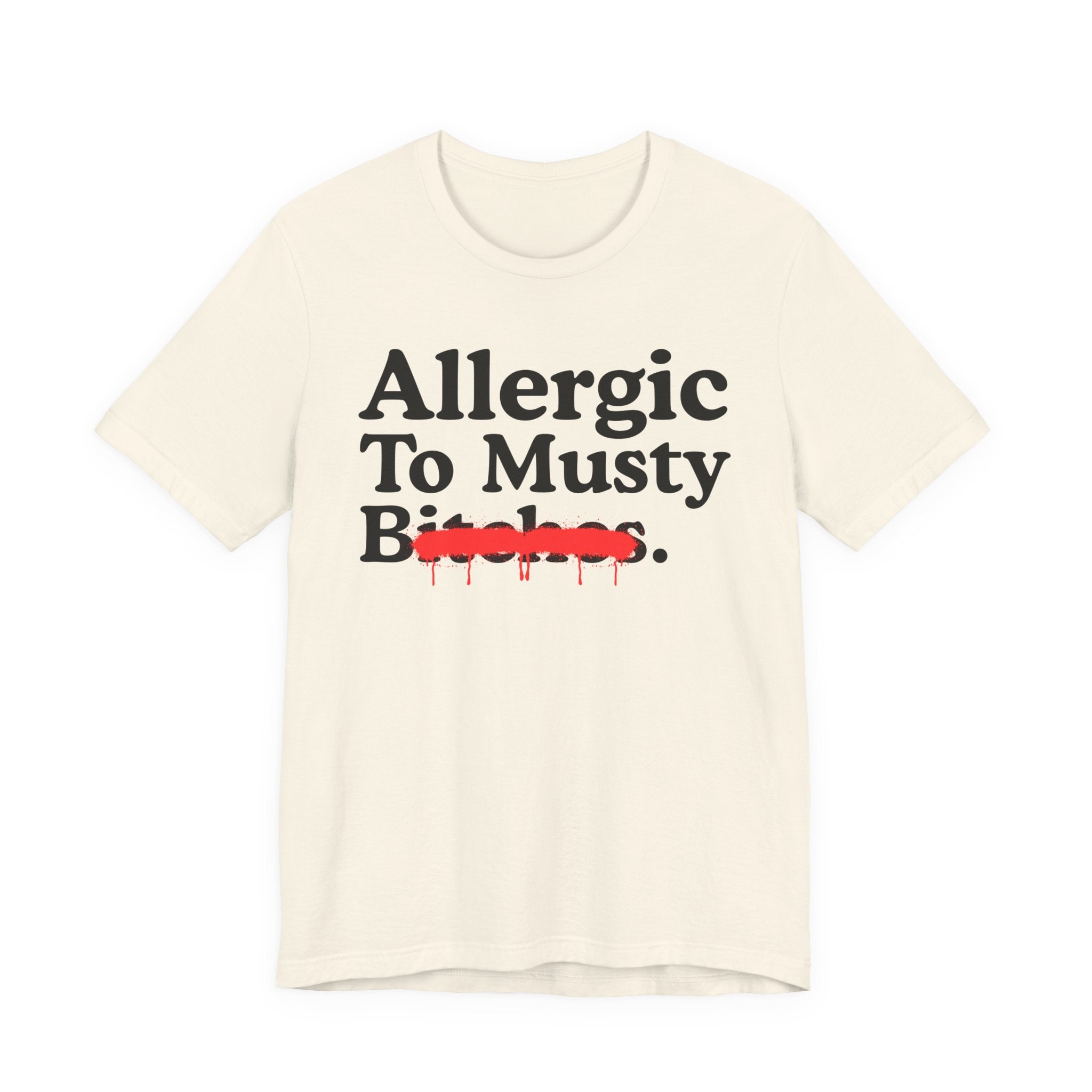 Allergic To Musty Bitches — Sarcastic Sassy Statement T-Shirt