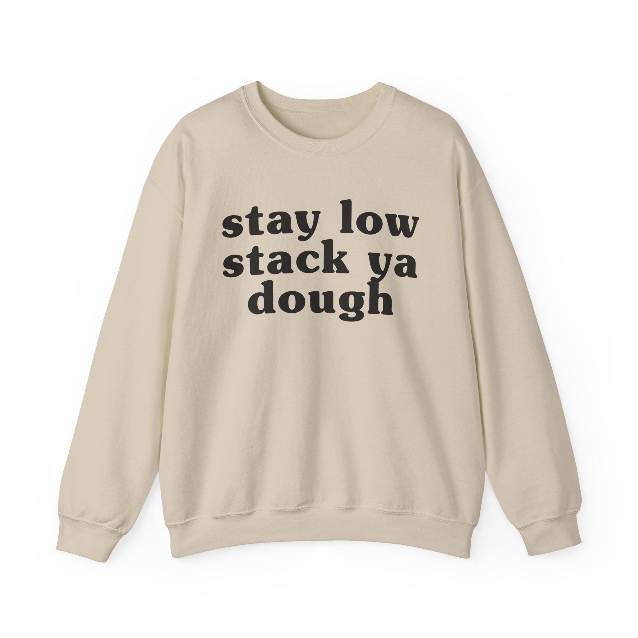 Stay Low Stack Ya Dough - Funny Scary Quote Sweatshirt