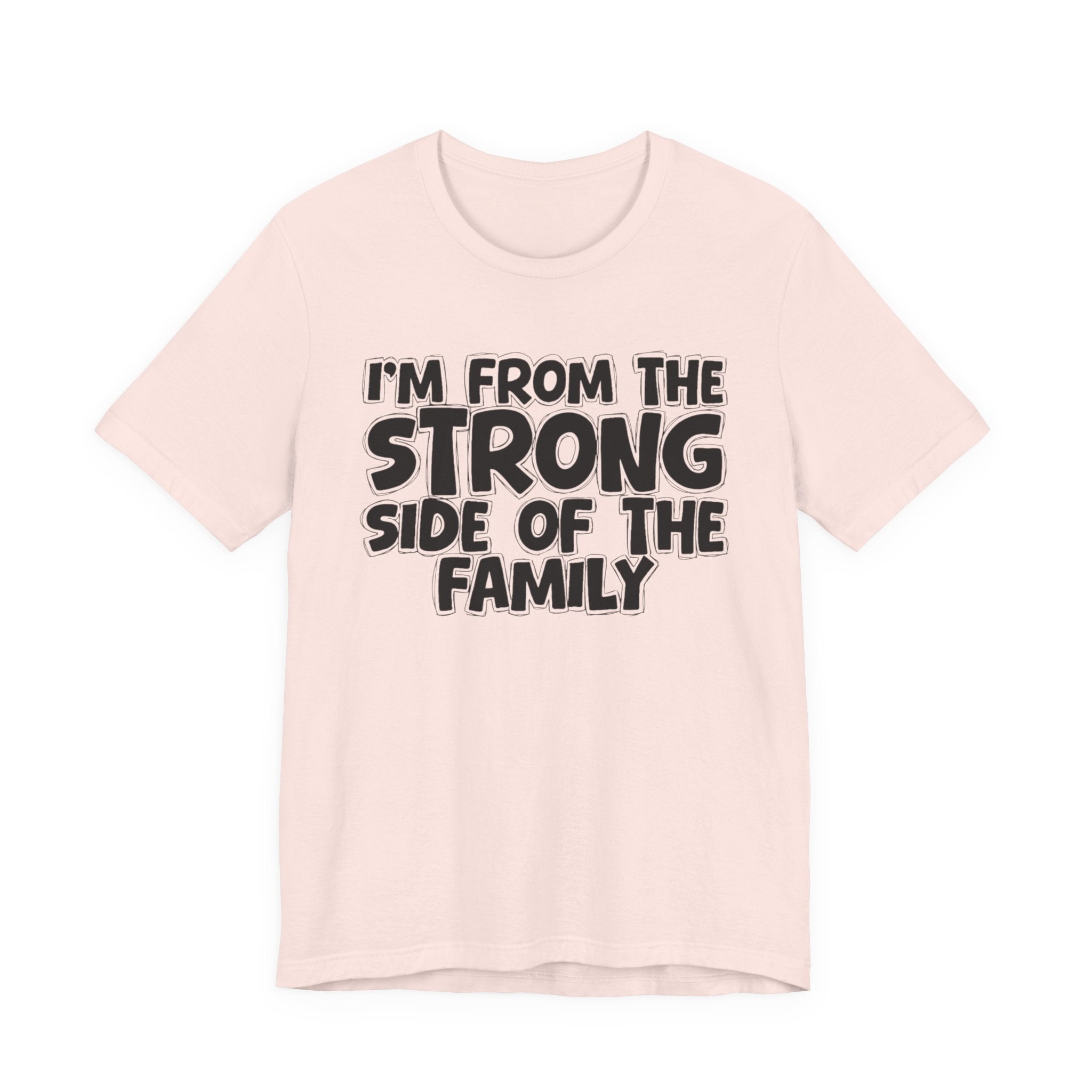 I'm From the Strong Side of the Family - Funny Family Statement Tee