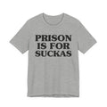 Prison Is For Suckas - Tee Shirt