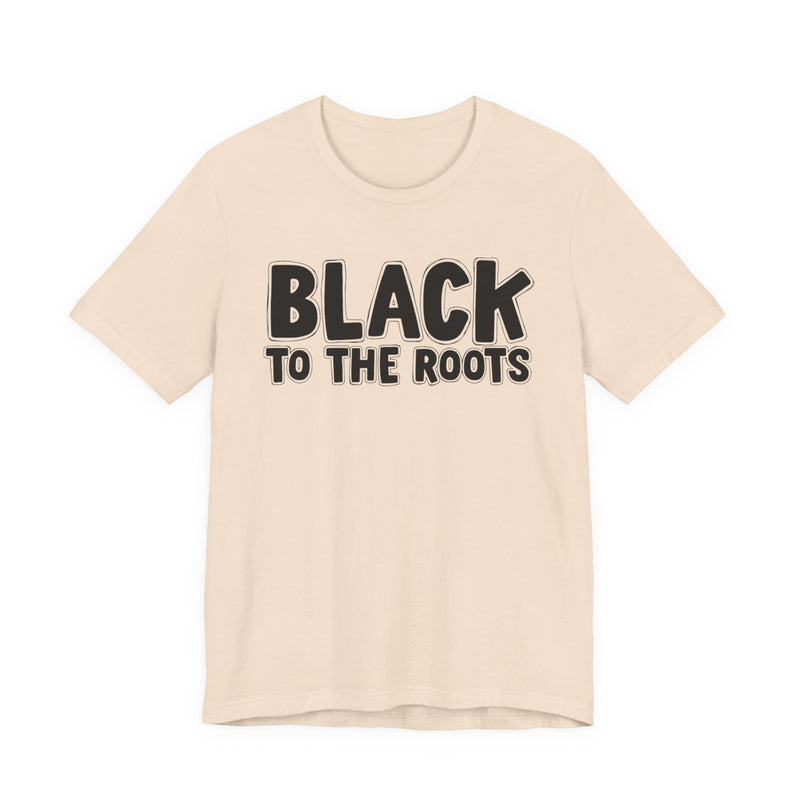 Black To The Roots — T-Shirt alternate view 6: BLACK TO THE ROOTS in bold statement lettering. Street Talk Designs culture statement apparel.