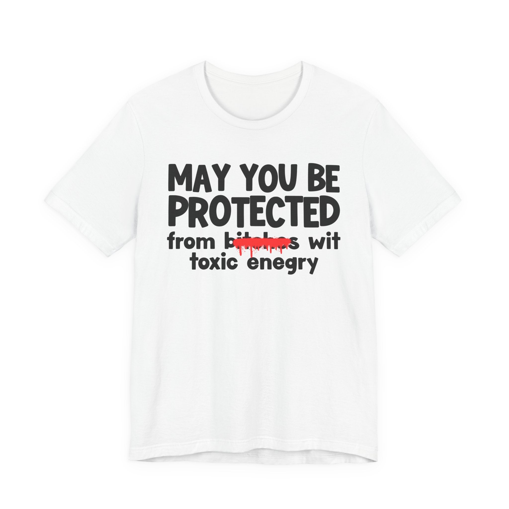 May You Be Protected From Bitches Wit Toxic Energy — Funny Protection Statement T-Shirt