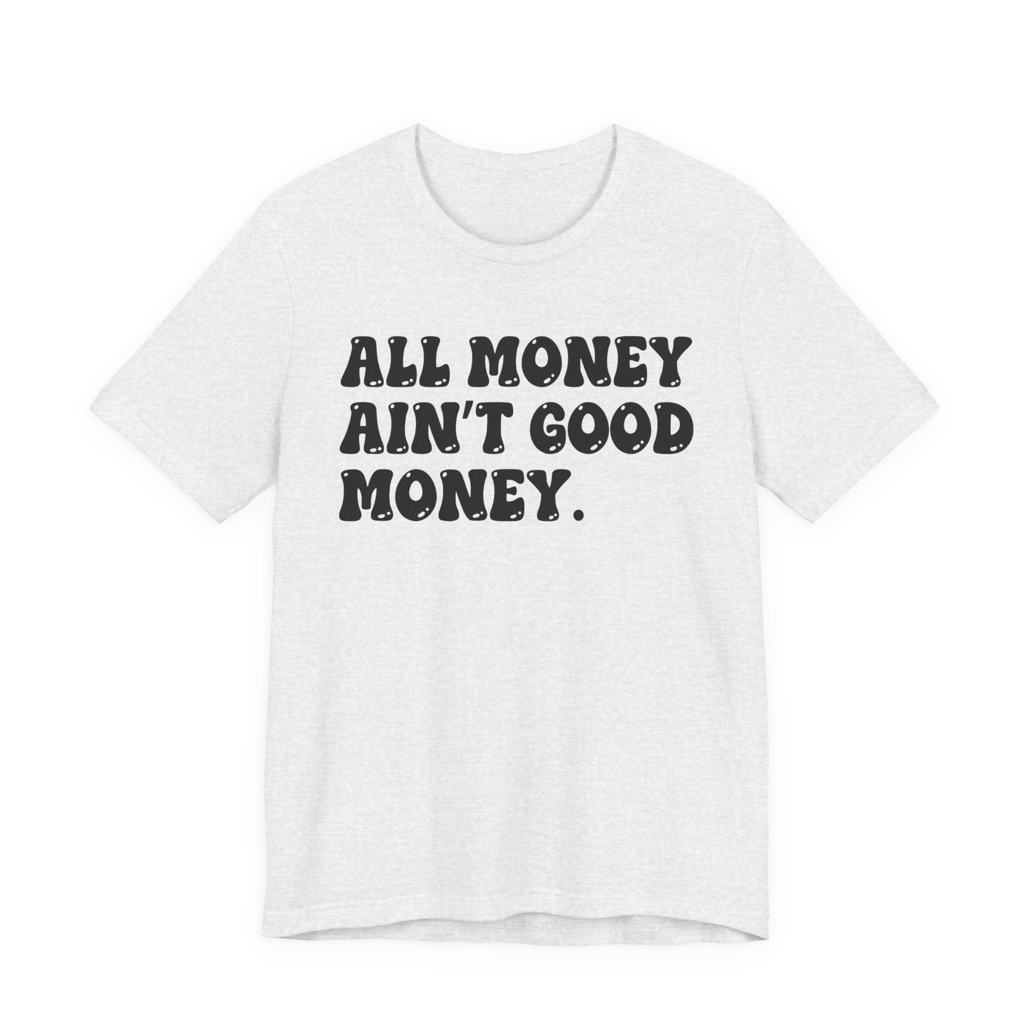 All Money Ain't Good Money - Bold Statement T‑Shirt