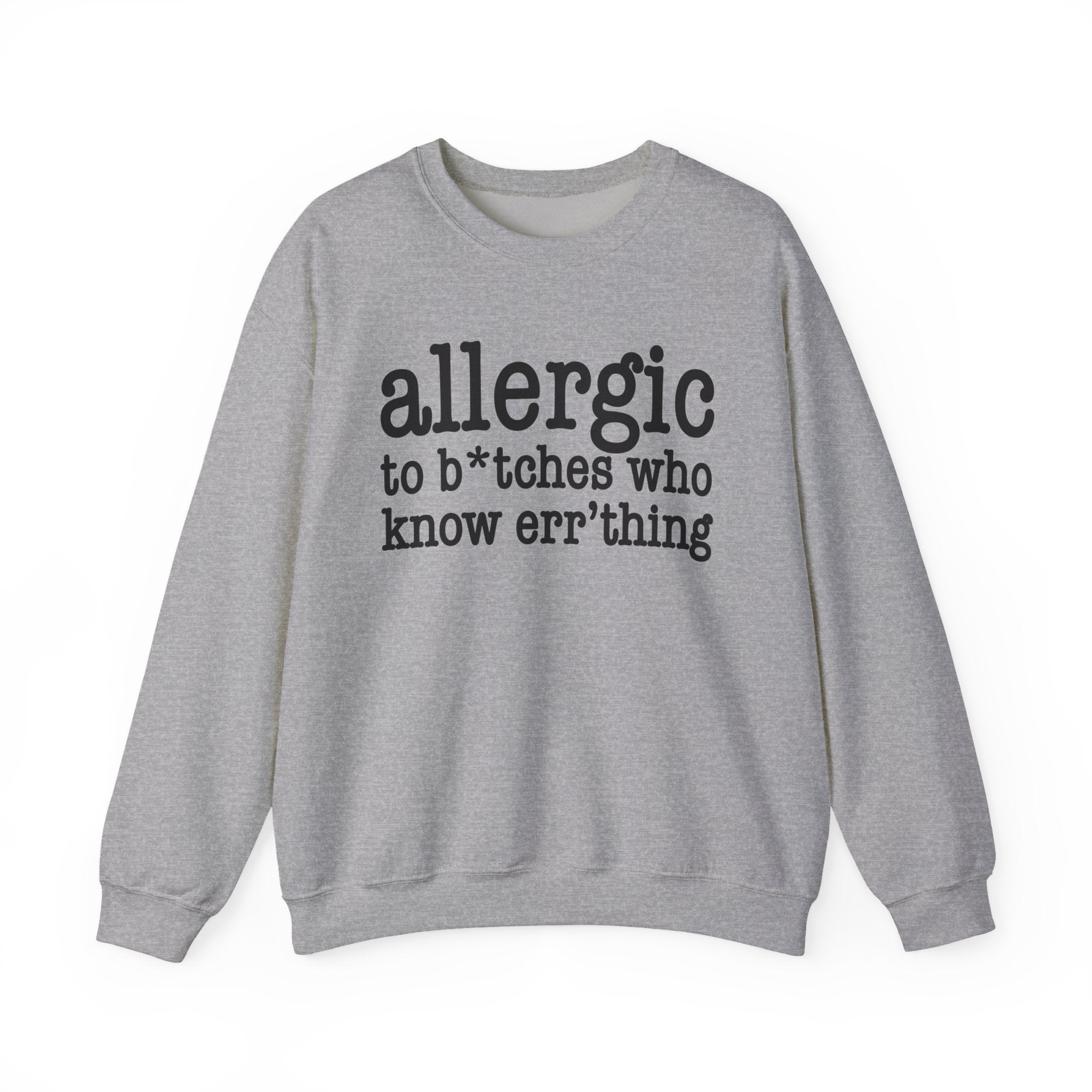 Allergic To Bitches Who Know Err'thing — Sweatshirt