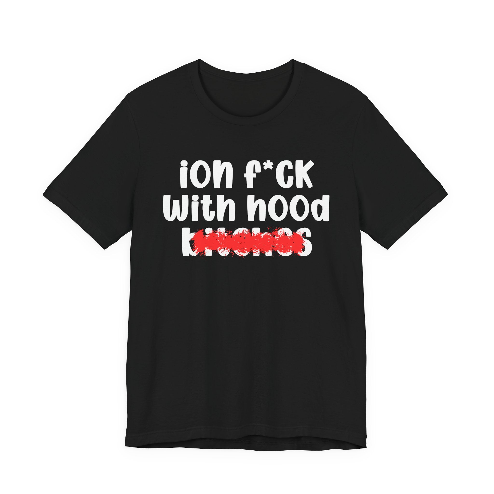 ION (I Don't) FUCK WITH HOOD BITCHES — Bold Sarcastic Graphic T-Shirt