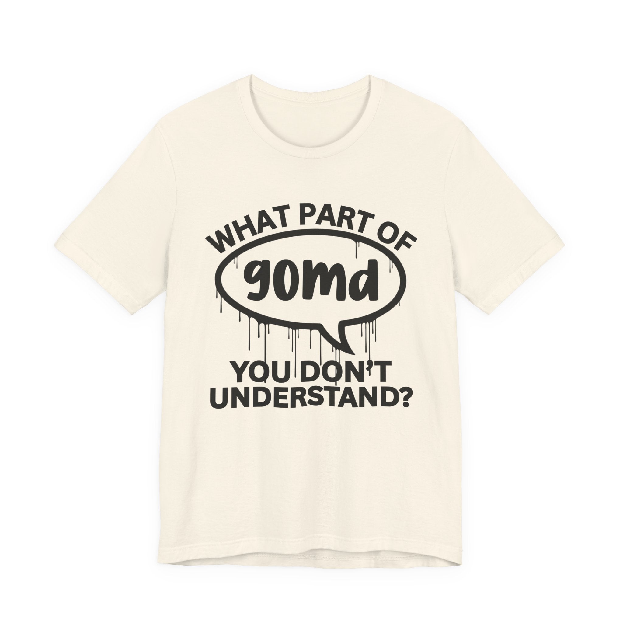 What Part of GOMD You Don't Understand? T-Shirt