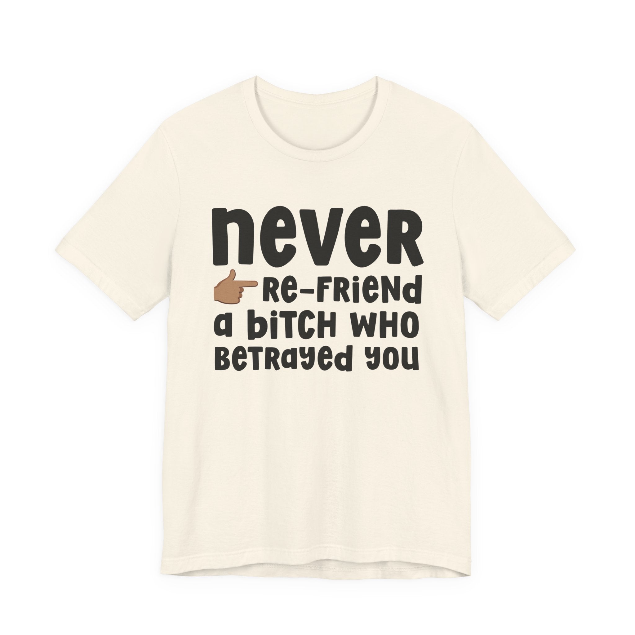 Never Re-Friend A Bitch Who Betrayed You — Reality Check Statement T-shirt