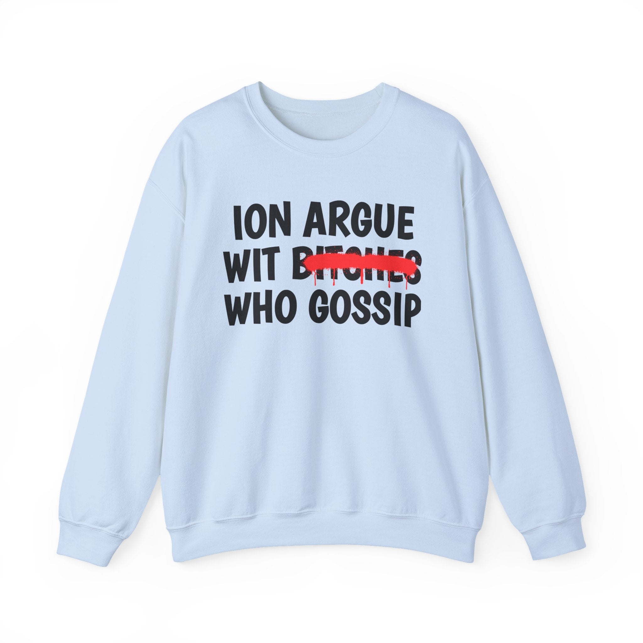 ION (I Don't) Argue Wit  Bitches Who Gossip — Funny Statement Sweatshirt