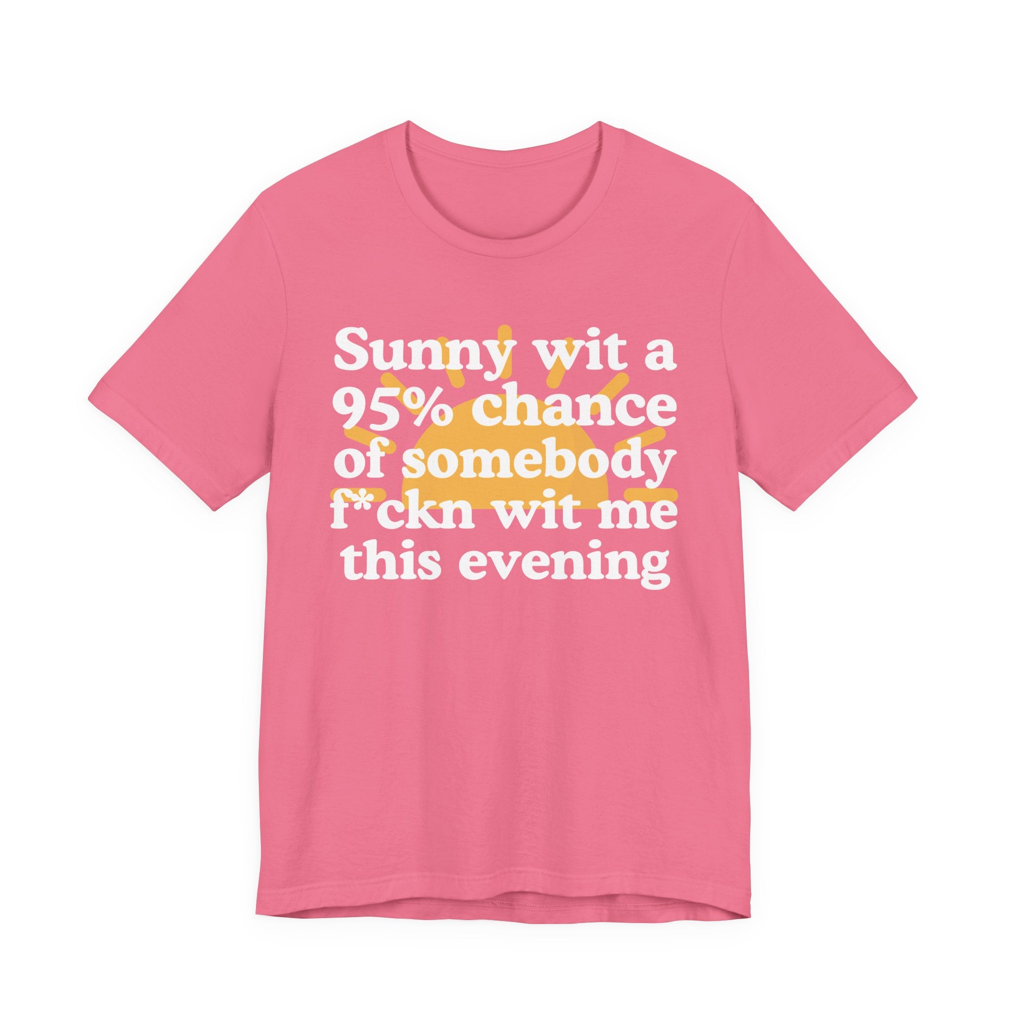 Sunny wit a 95% chance of Somebody Fuckn Wit Me This Evening——  Funny Weather Forecast T-Shirt