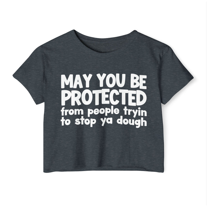 May You Be Protected From People Tryin To Stop Ya Dough - Funny Sarcastic Prayer Crop Top