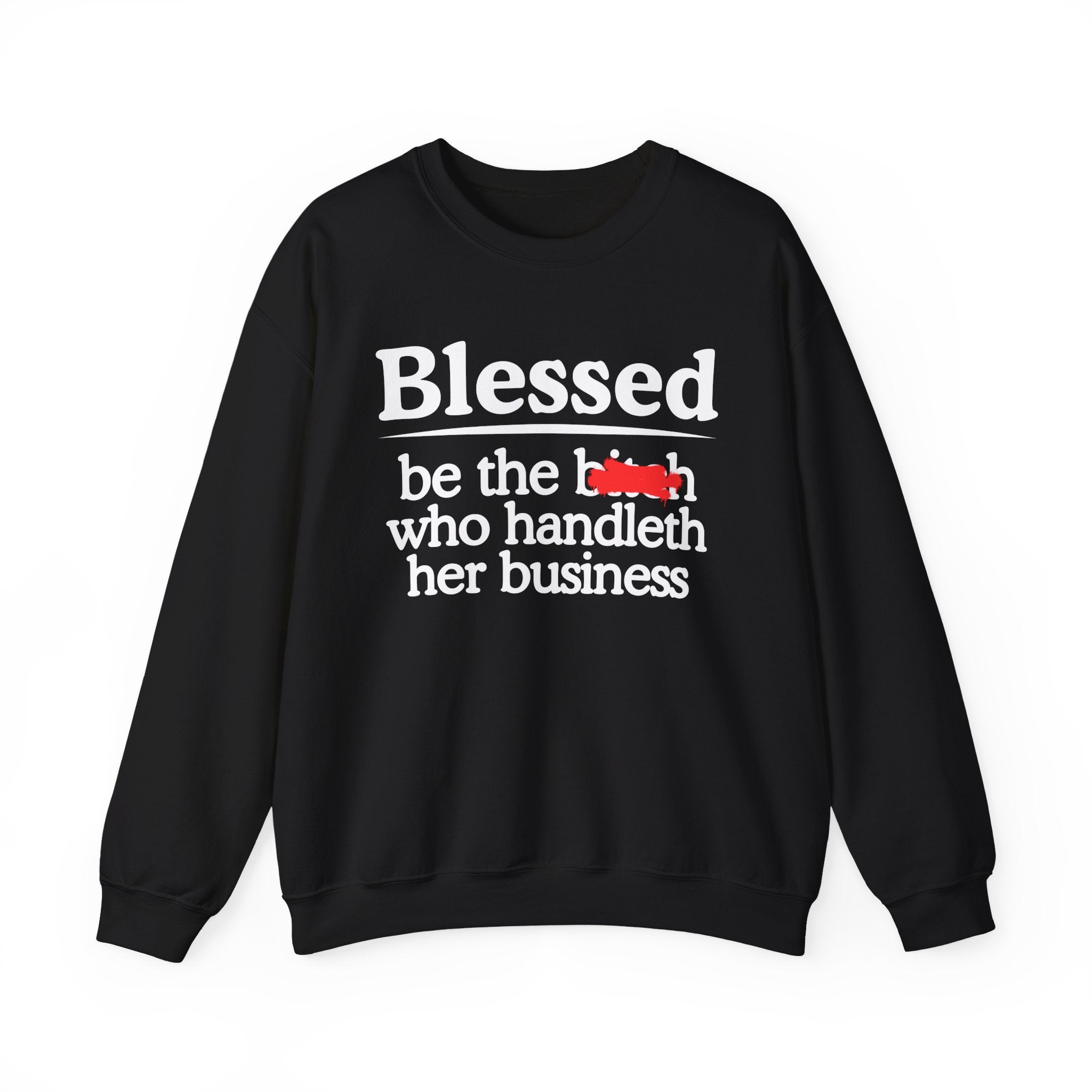 Blessed Be The Bitch Who Handleth Her Business - Funny Inspirational Sweathsirt