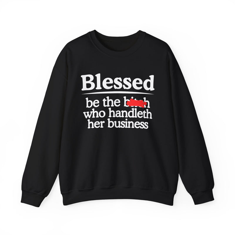 Blessed Be The Bitch Who Handleth Her Business - Funny Inspirational Sweathsirt