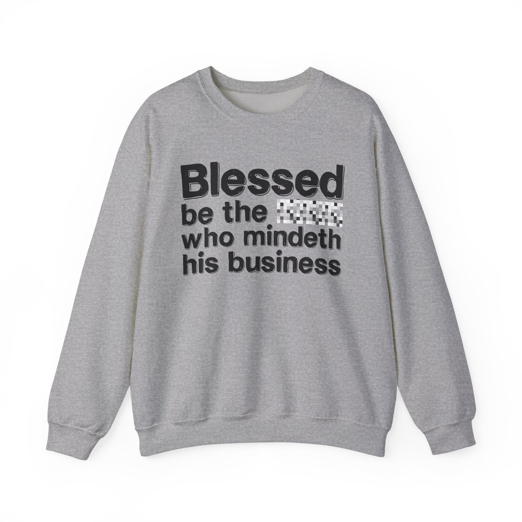 Blessed Be The [Censored] Who Mindeth His Business - Funny Inspirational Sweathsirt
