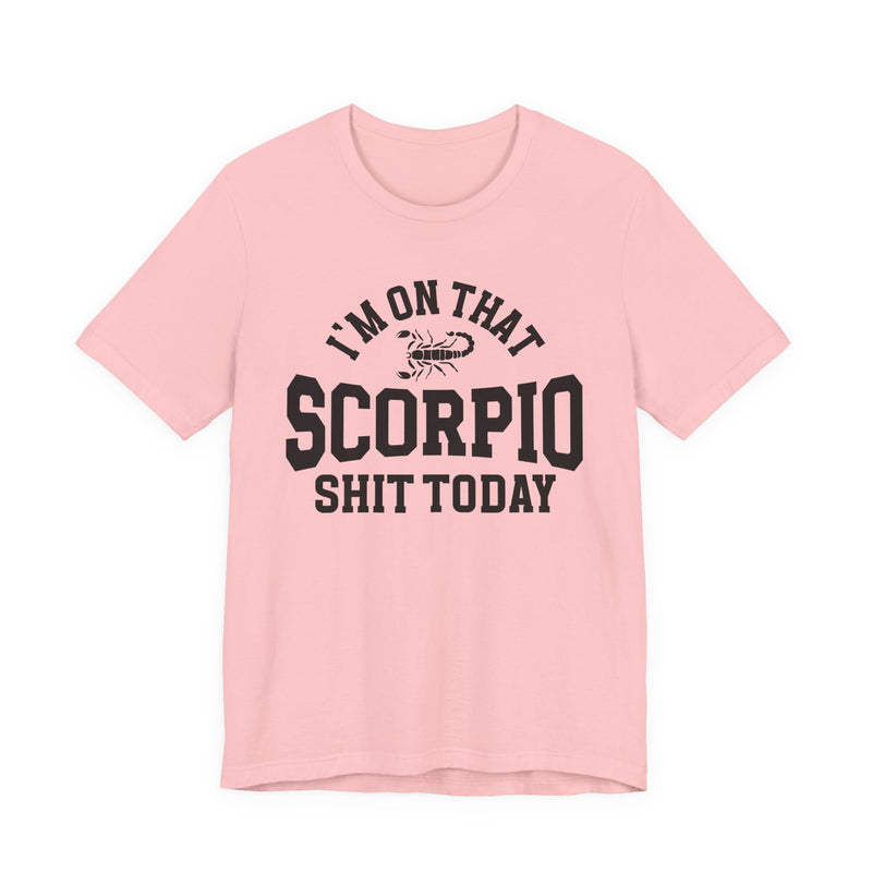 I'm On That Scorpio Shit Today T-Shirt