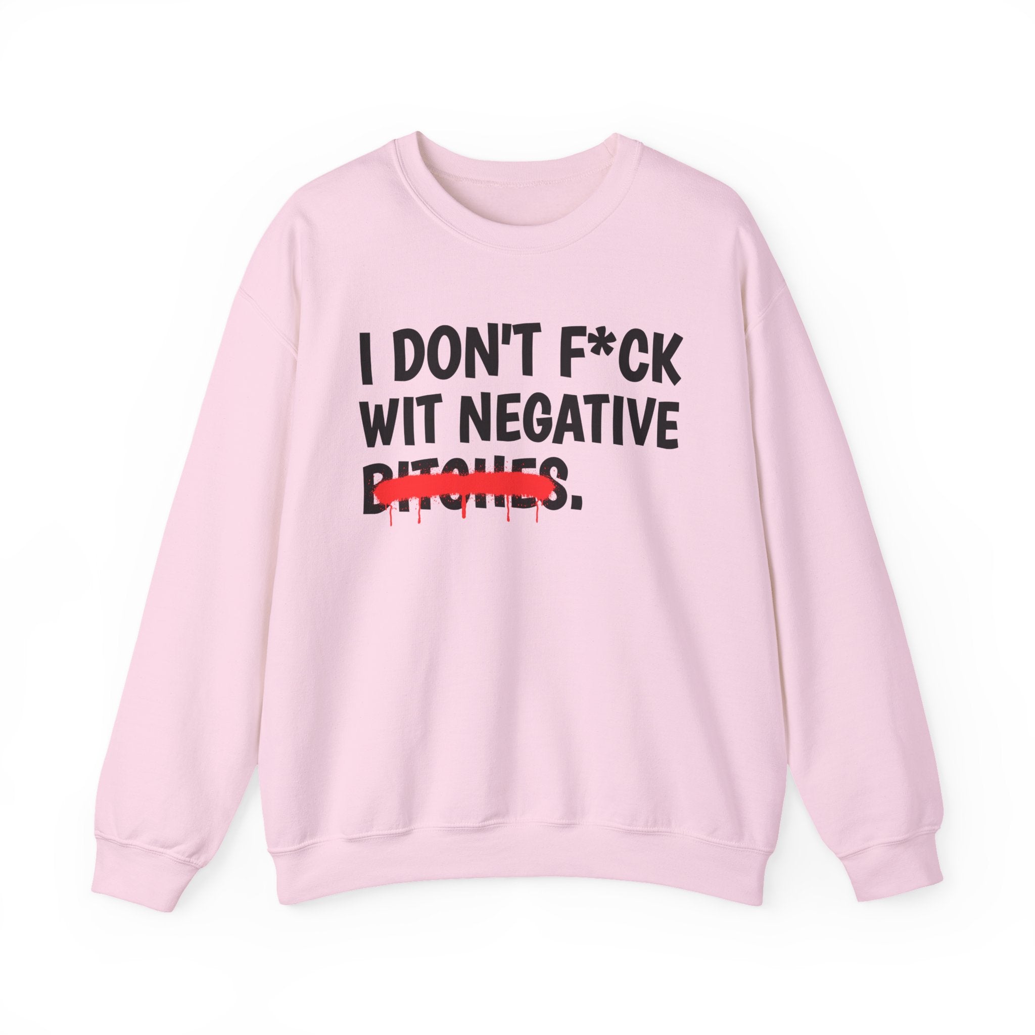 I Don't Fuck Wit Negative Bitches — Funny Sassy Statement Sweatshirt
