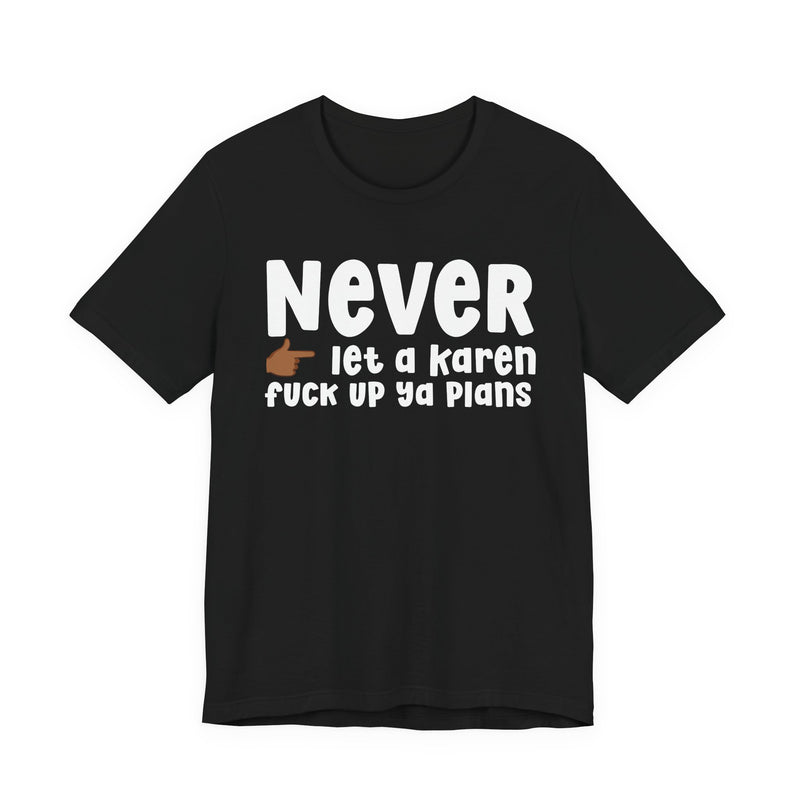 Never Let A Karen Fuck Up Ya Plans — Funny Personal Space T-shirt