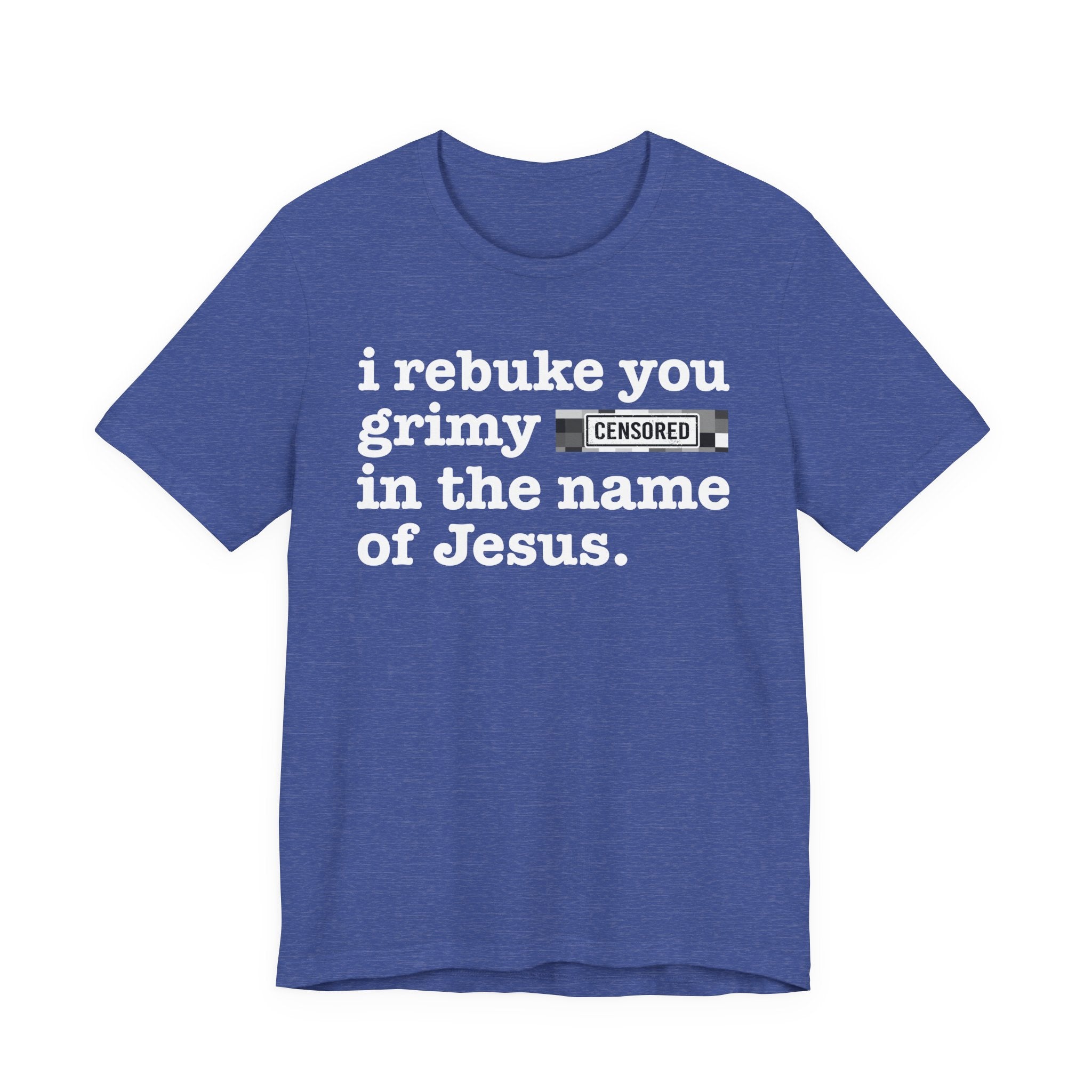 I rebuke you Grimy Bitches in the name of Jesus — Provocative Christian Faith T-Shirt