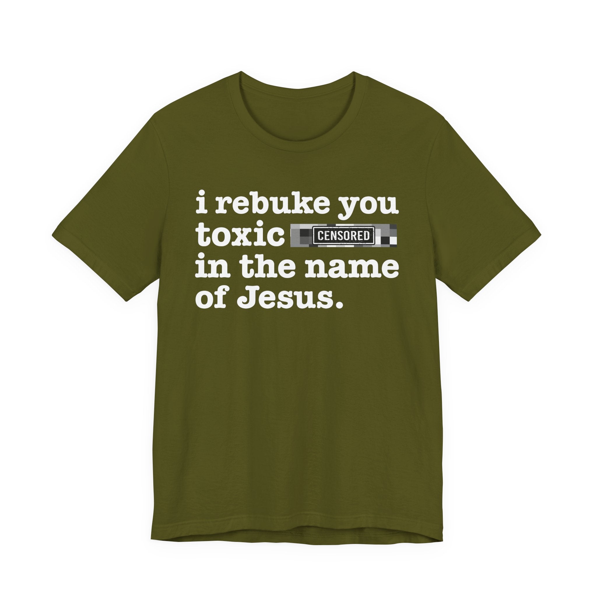 I rebuke you Toxic Bitches in the name of Jesus — Provocative Christian Faith T-Shirt