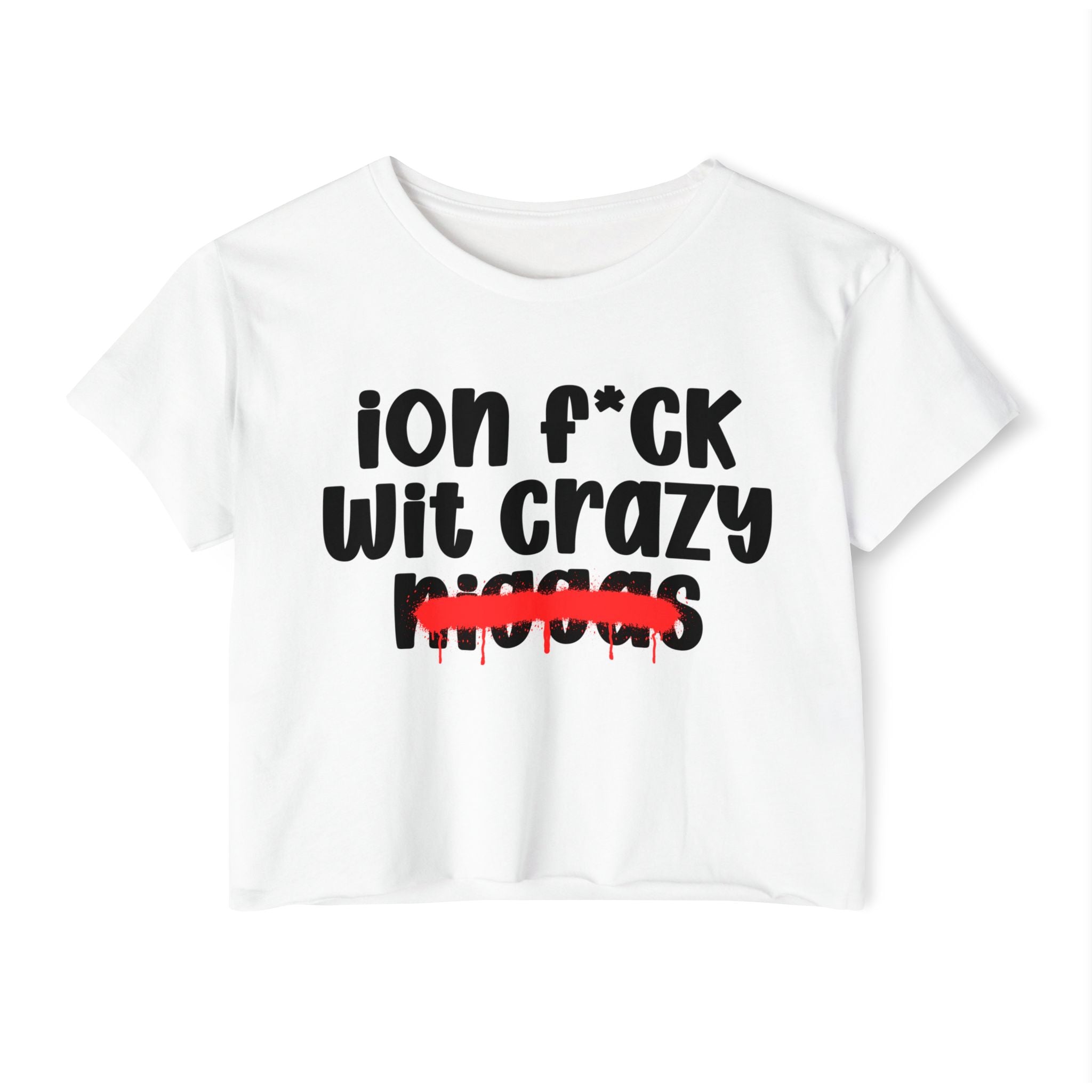 ION Fuck Wit Crazy Niggas - Brutally Direct Statement Crop-top