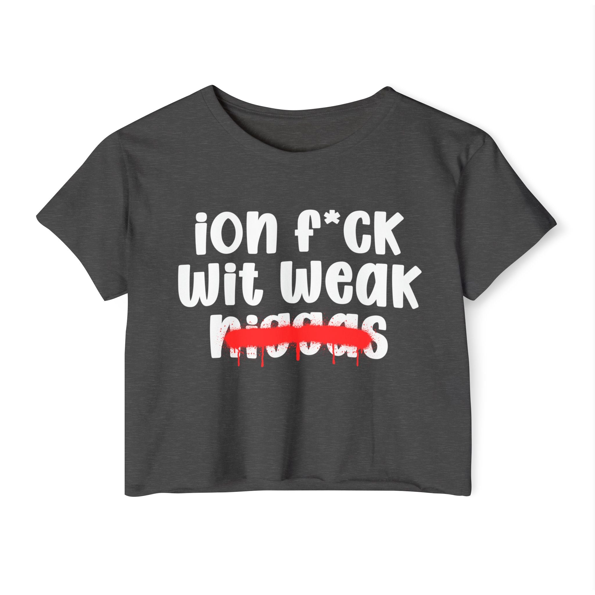 ION Fuck Wit Weak Niggas - Brutally Direct Statement Crop-top