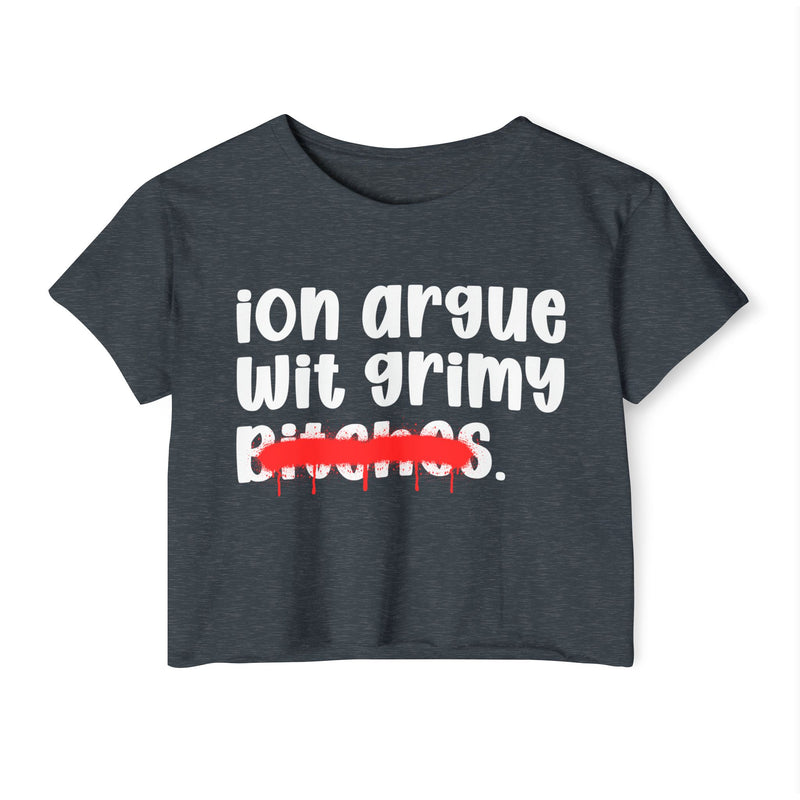 ION (I Don't) Argue Wit Grimy Bitches — Funny Sassy Statement Crop Top