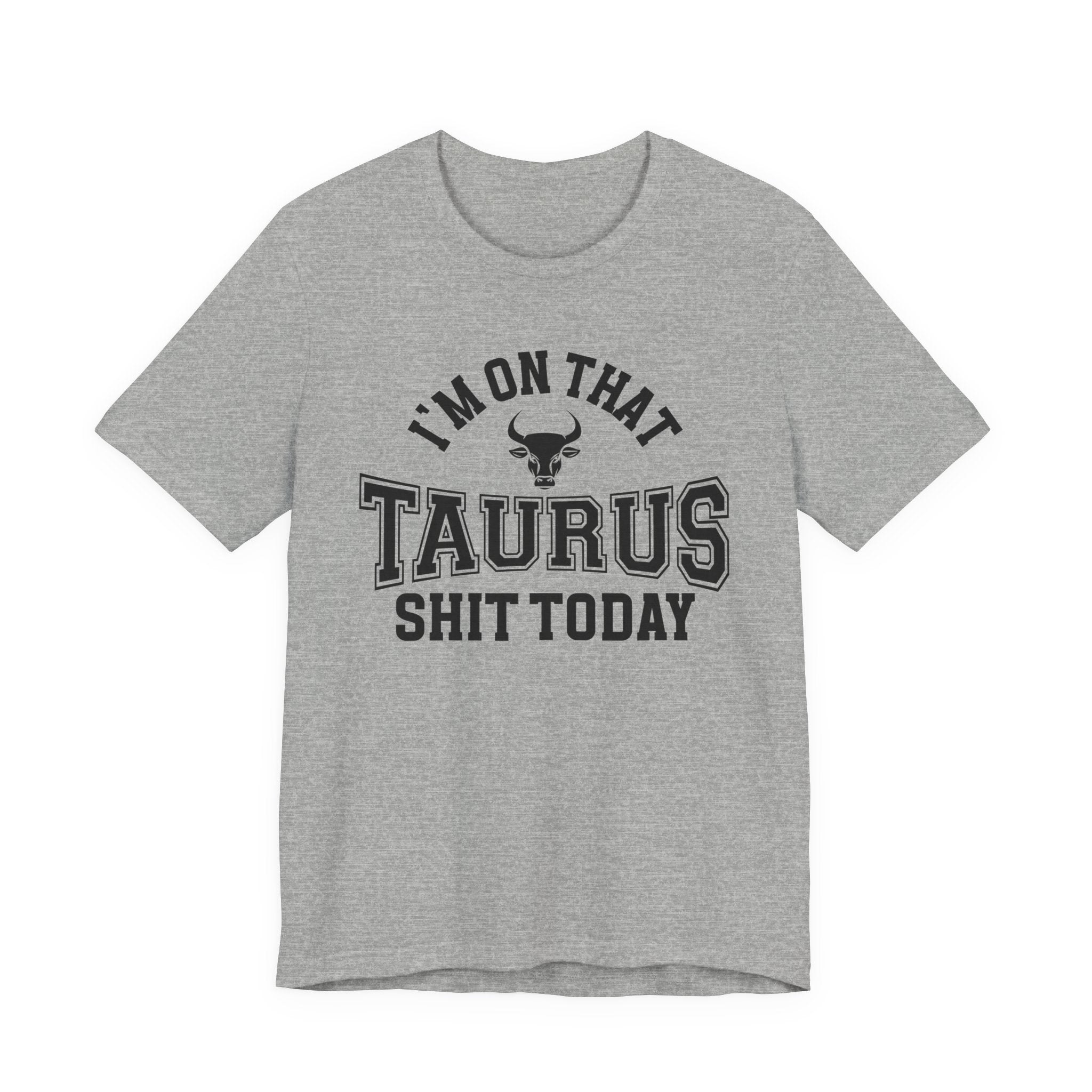 I'm On That Taurus Shit Today T-shirt