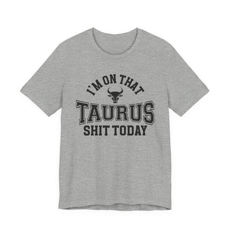 I'm On That Taurus Shit Today T-Shirt