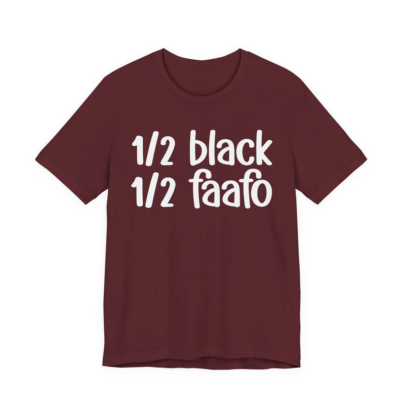 1/2 Black 1/2 FAAFO — Unapologetically Black PrideT-Shirt