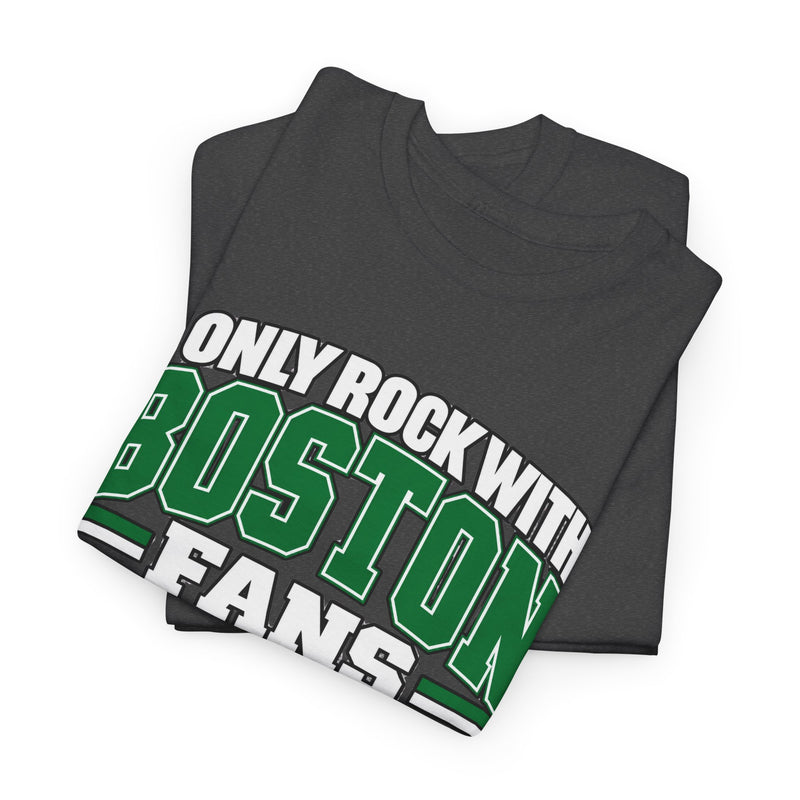 I Only Rock With Boston Fans — Boston Pride Sports Fan T-Shirt