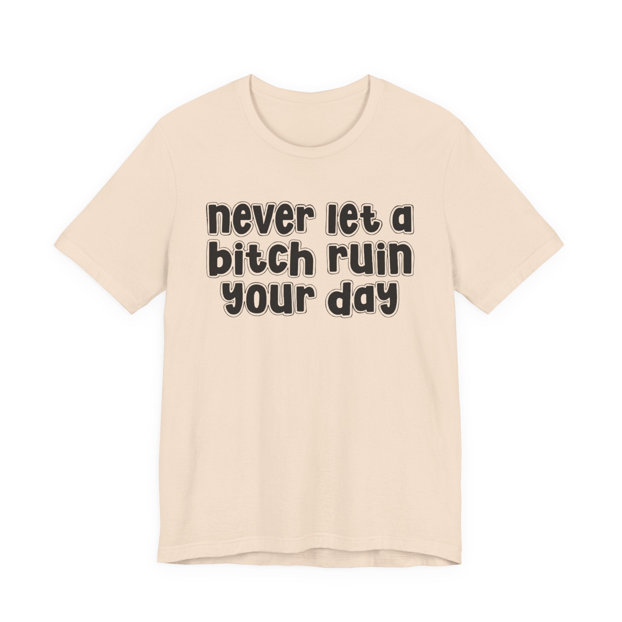 Never Let A Bitch Ruin Your Day－Motivational Declaration T-shirt