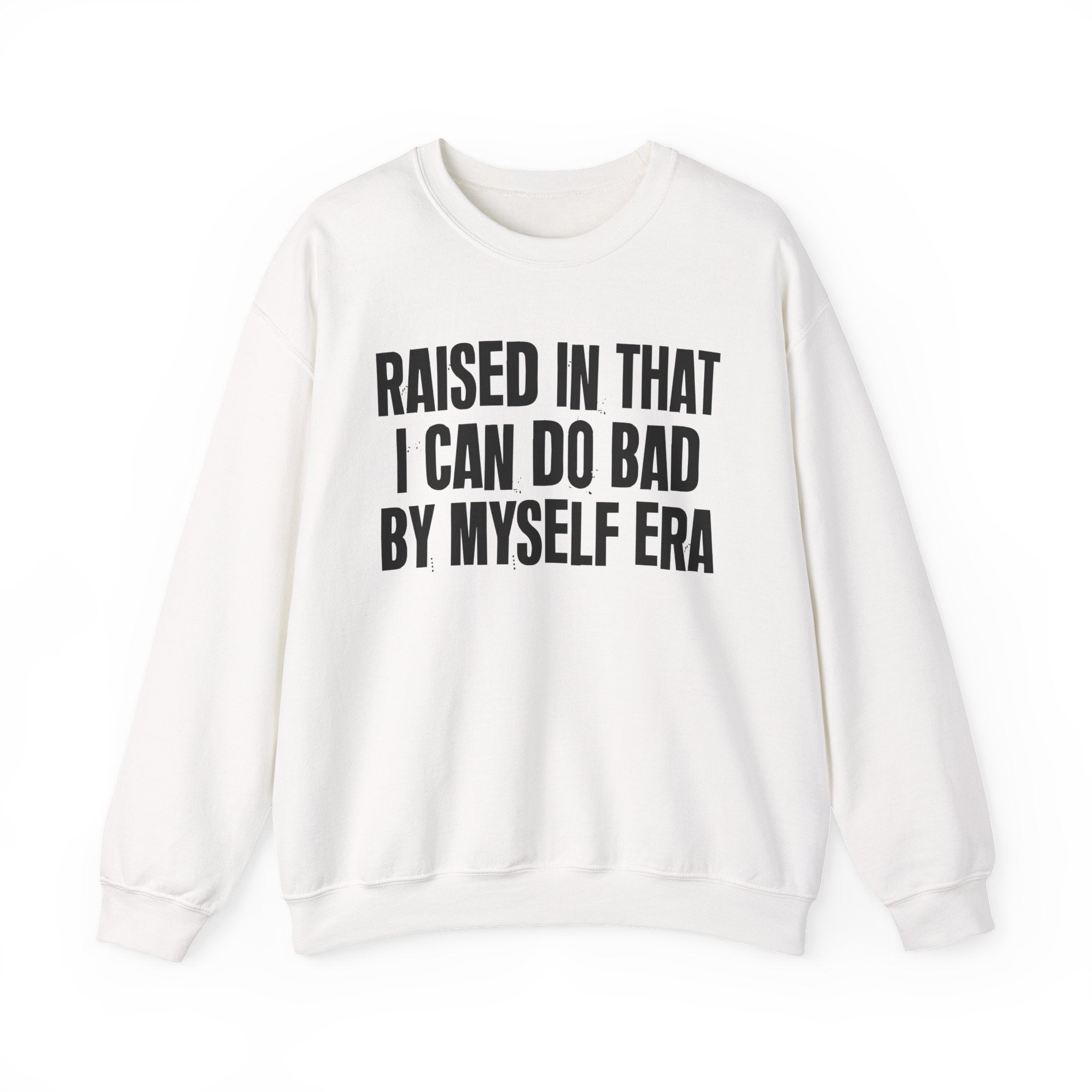 Raised In That I Can Do Bad By Myself Era — Humorous Growing Up Graphic Sweatshirt