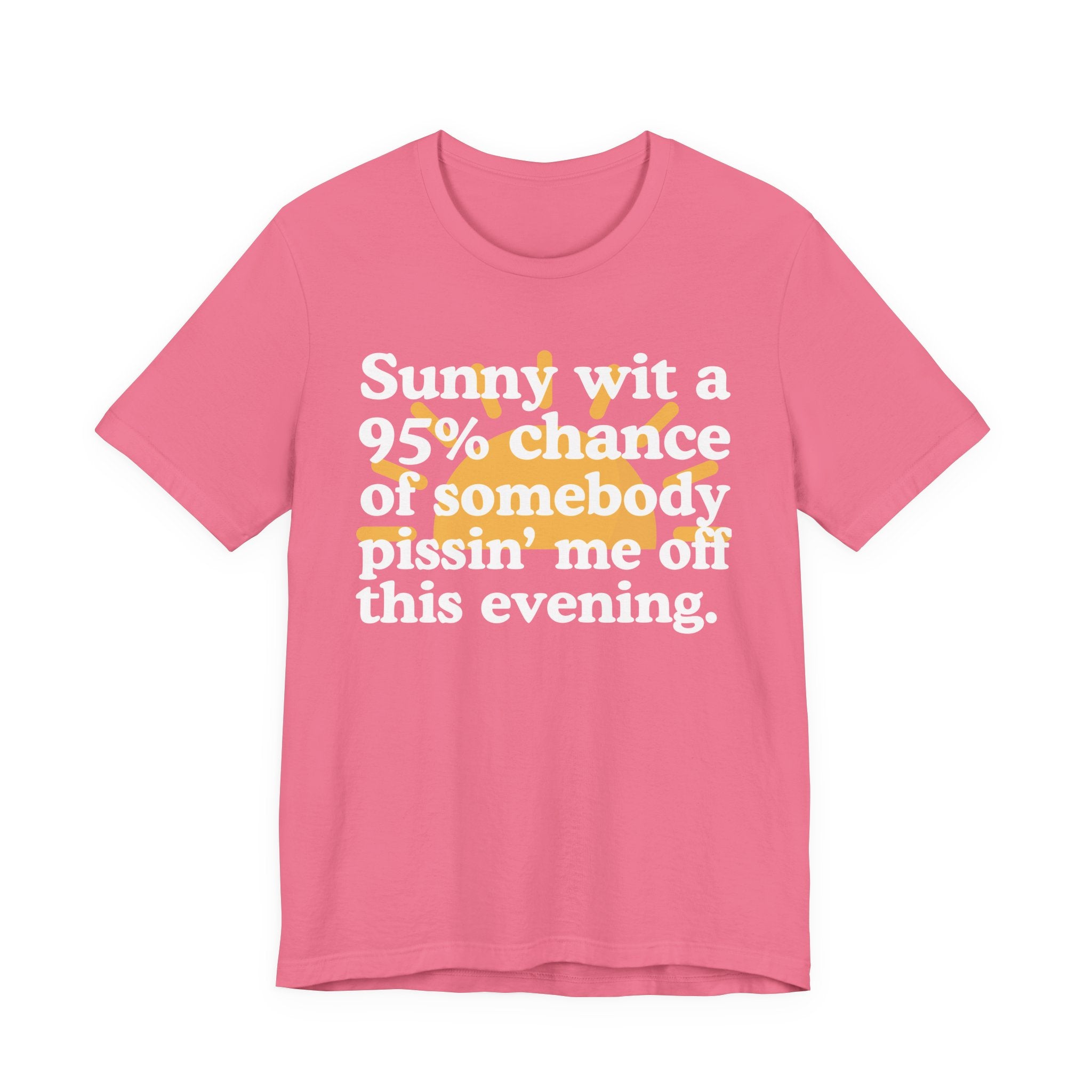 Sunny wit a 95% chance of Somebody Pissin' Me Off This Evening —  Funny Weather Forecast T-Shirt