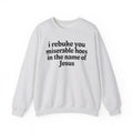 I Rebuke You Miserable Hoes In the Name of Jesus - Christian Humor Sweatshirt