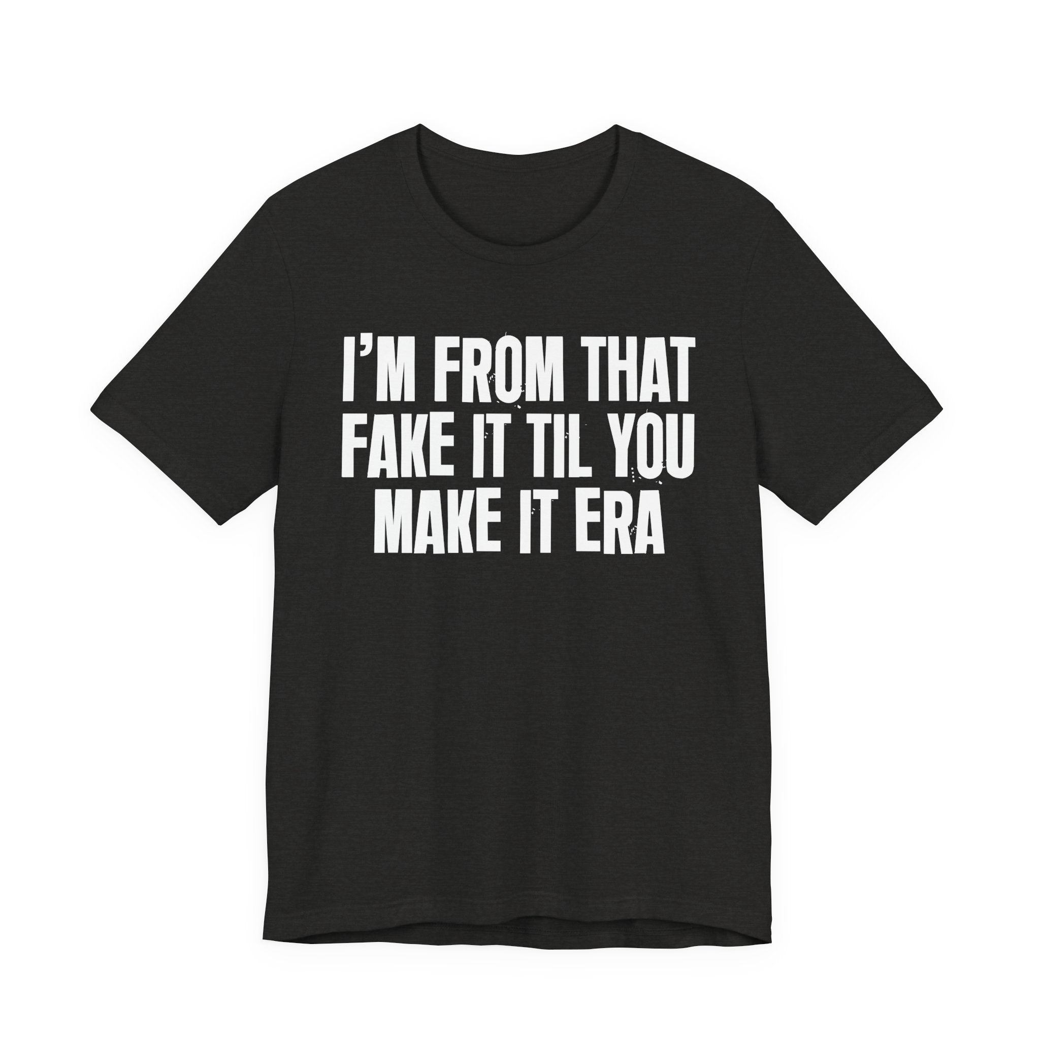 I'm From That Fake It Til You Make It Era - Funny Growing Up Tee
