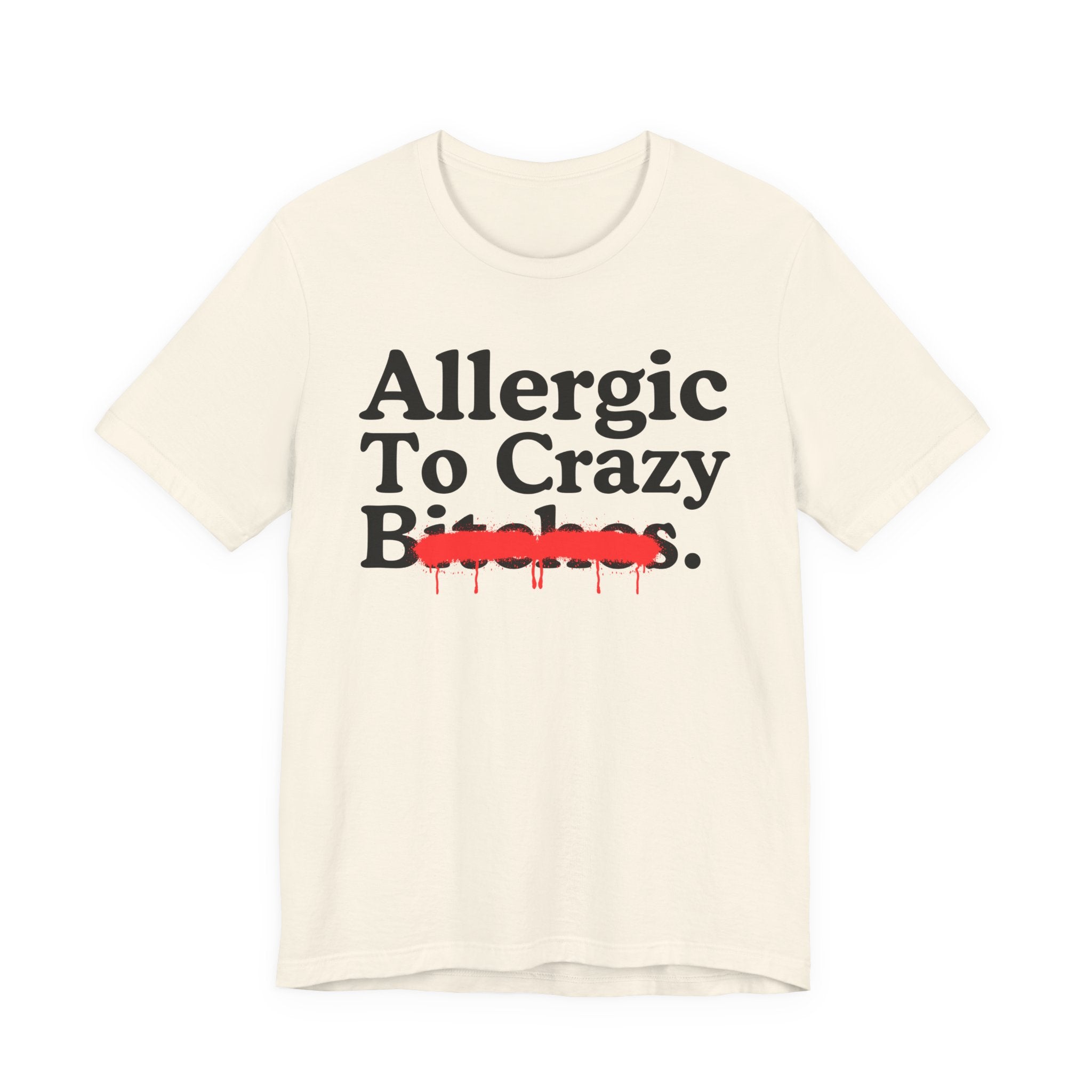 Allergic To Crazy Bitches — Sarcastic Sassy Statement T-Shirt