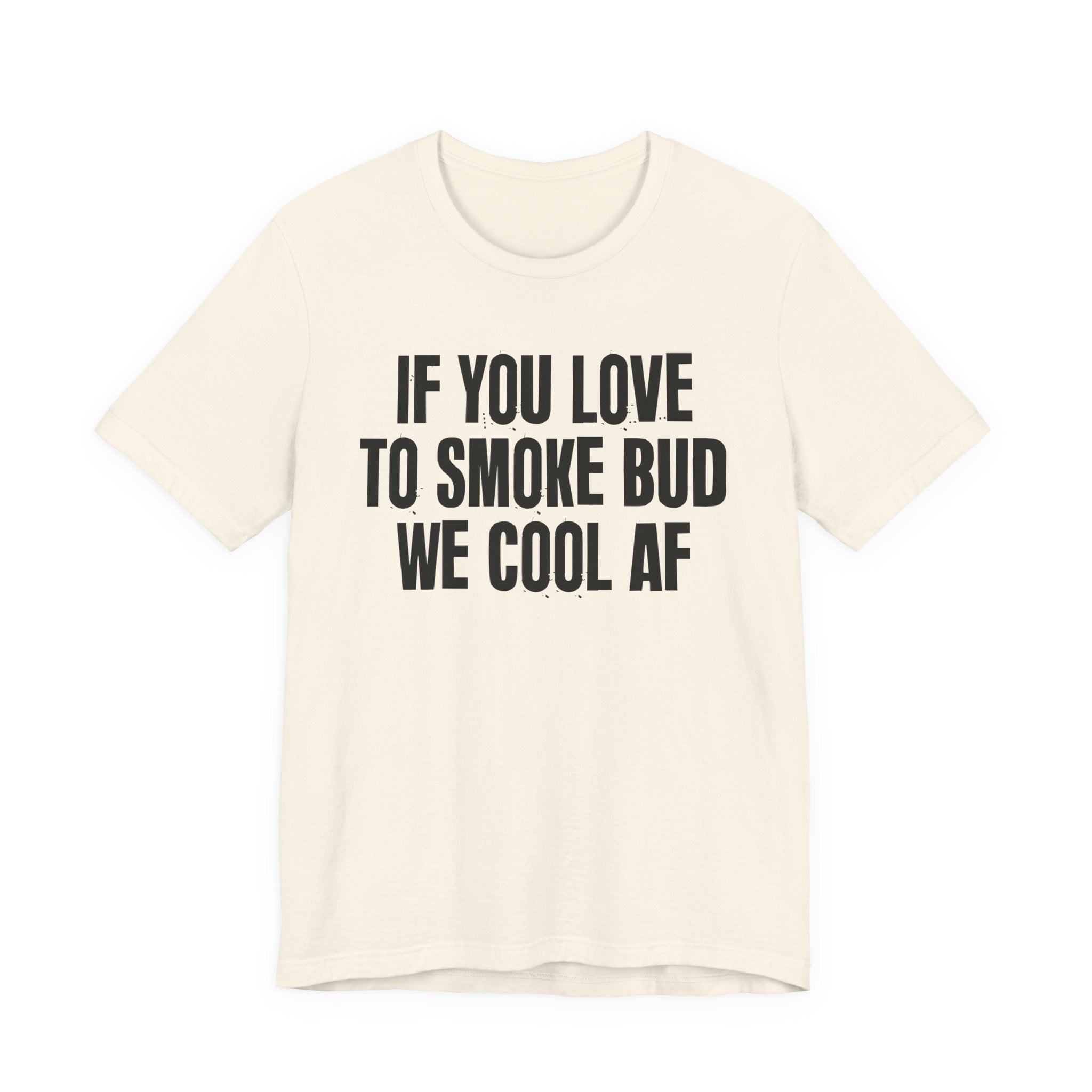 If You Love To Smoke Bud We Cool AF  — Funny Cannabis Lovers Tee Shirt