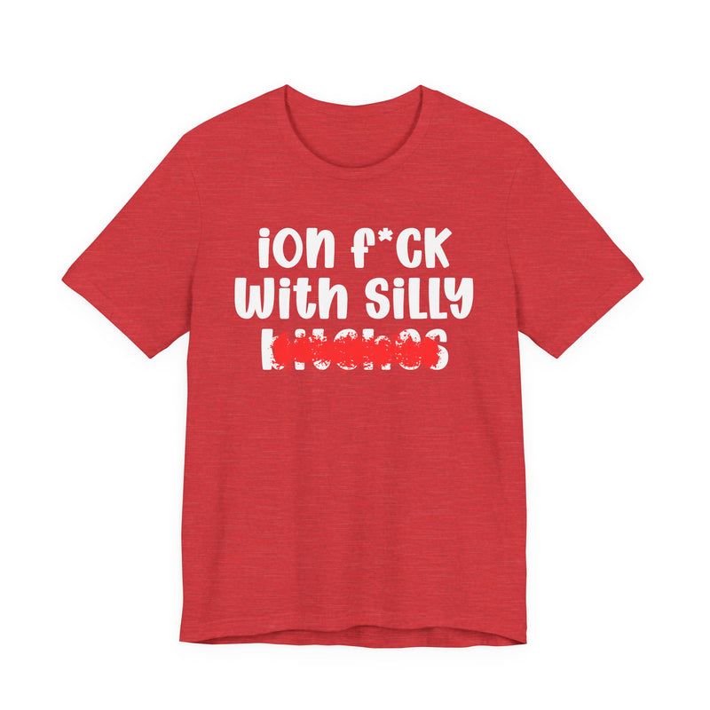 ION (I Don't) FUCK WITH SILLY BITCHES - Bold Sarcastic Graphic T-Shirt