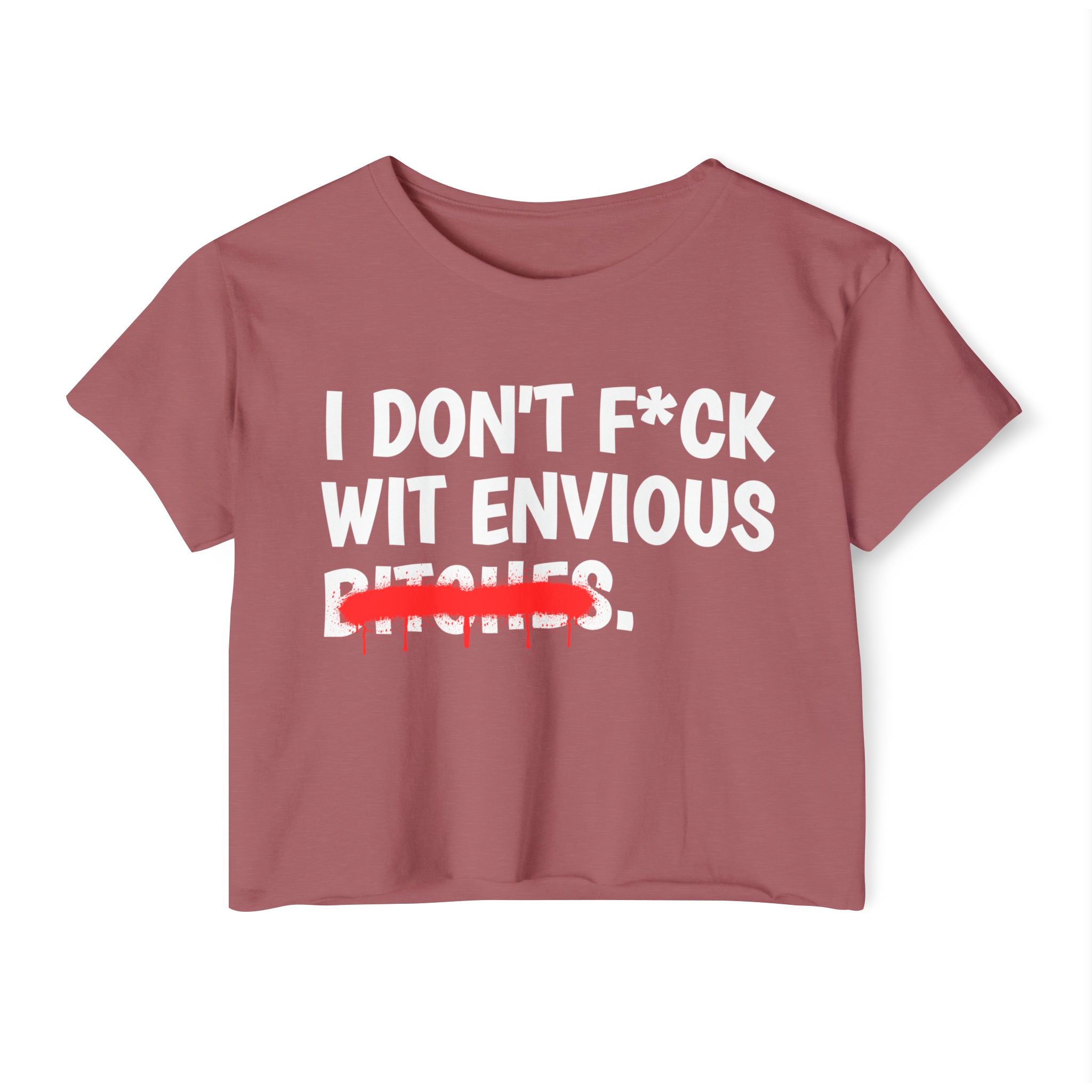 I Don't Fuck Wit Envious Bitches - Funny Sassy Statement Crop Top