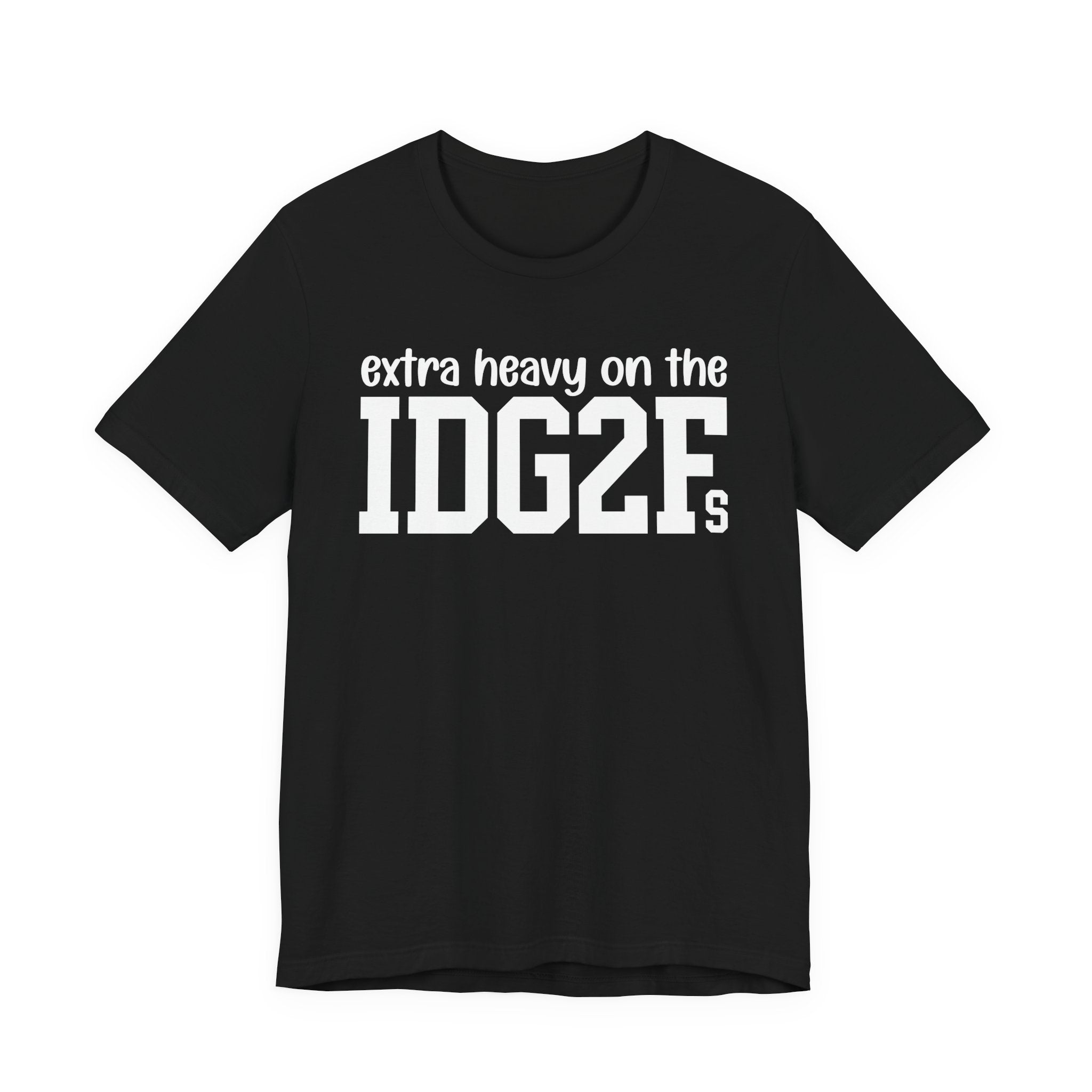Extra Heavy On The IDG2Fs T-Shirt