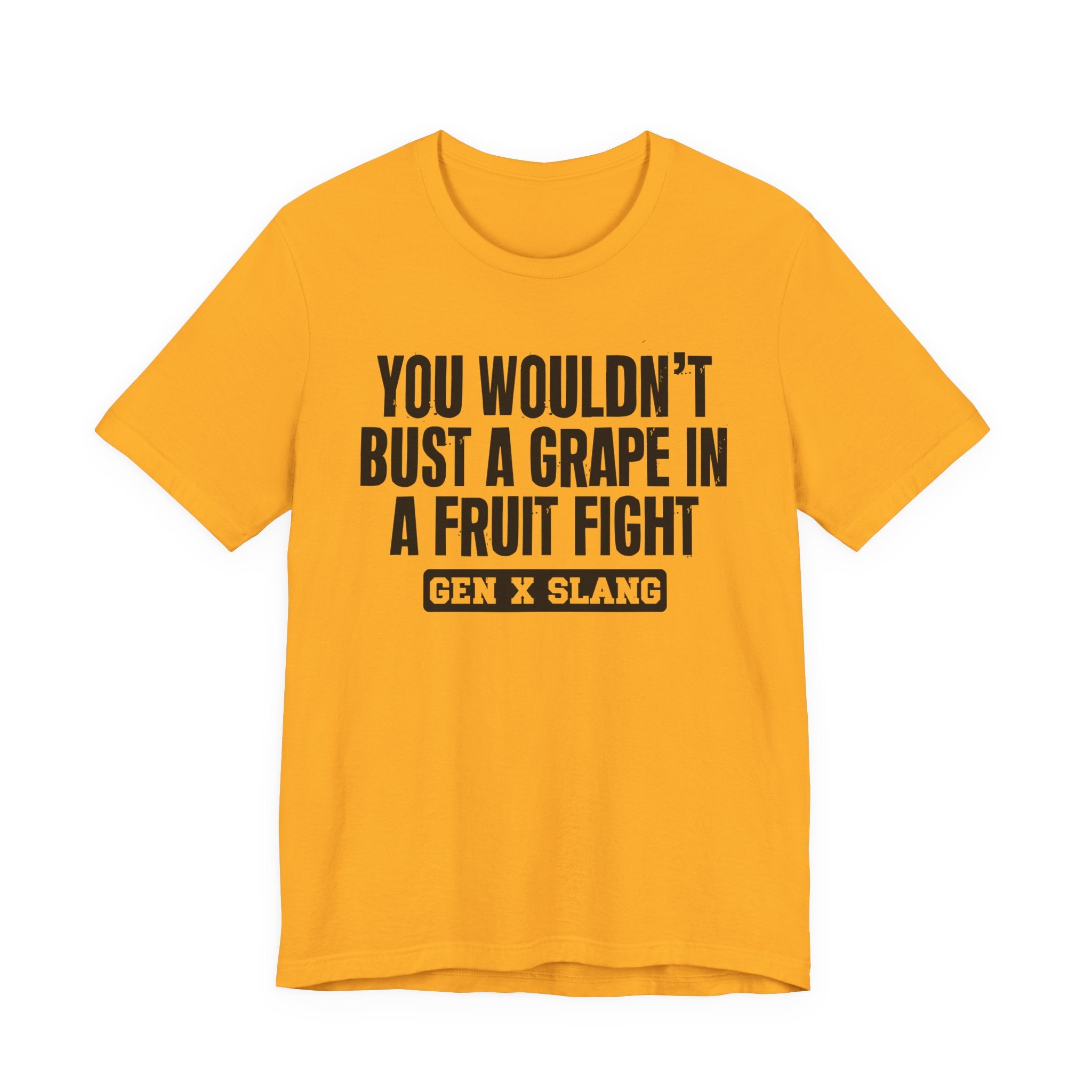 Gen X Slang - You Wouldn't Bust A Grape In A Fruit Fight Sarcastic Confrontational Tee