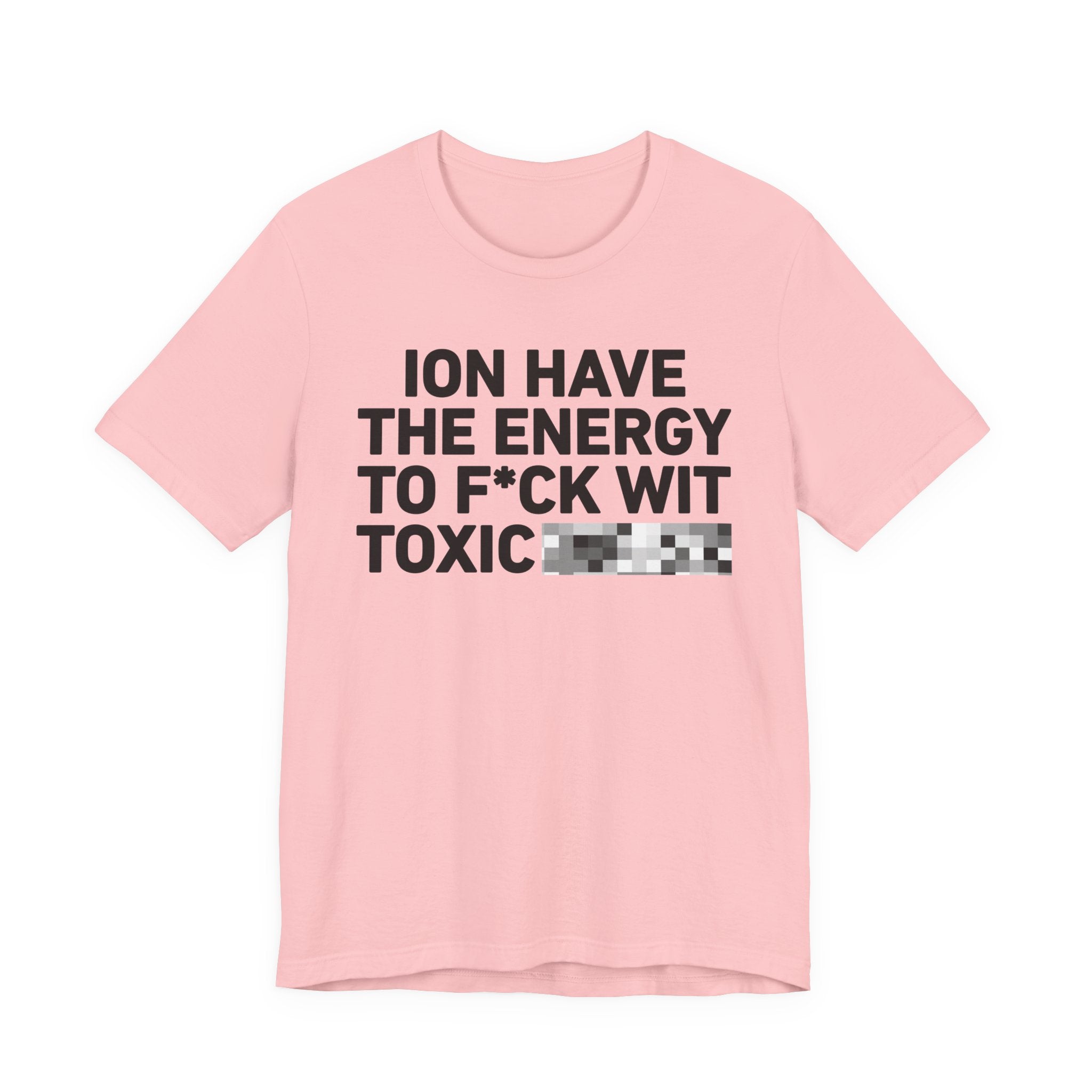 I Don’t Have the Energy to Fuck Wit Toxic (Bitches/Niggas) - Funny Energy Statement T-Shirt
