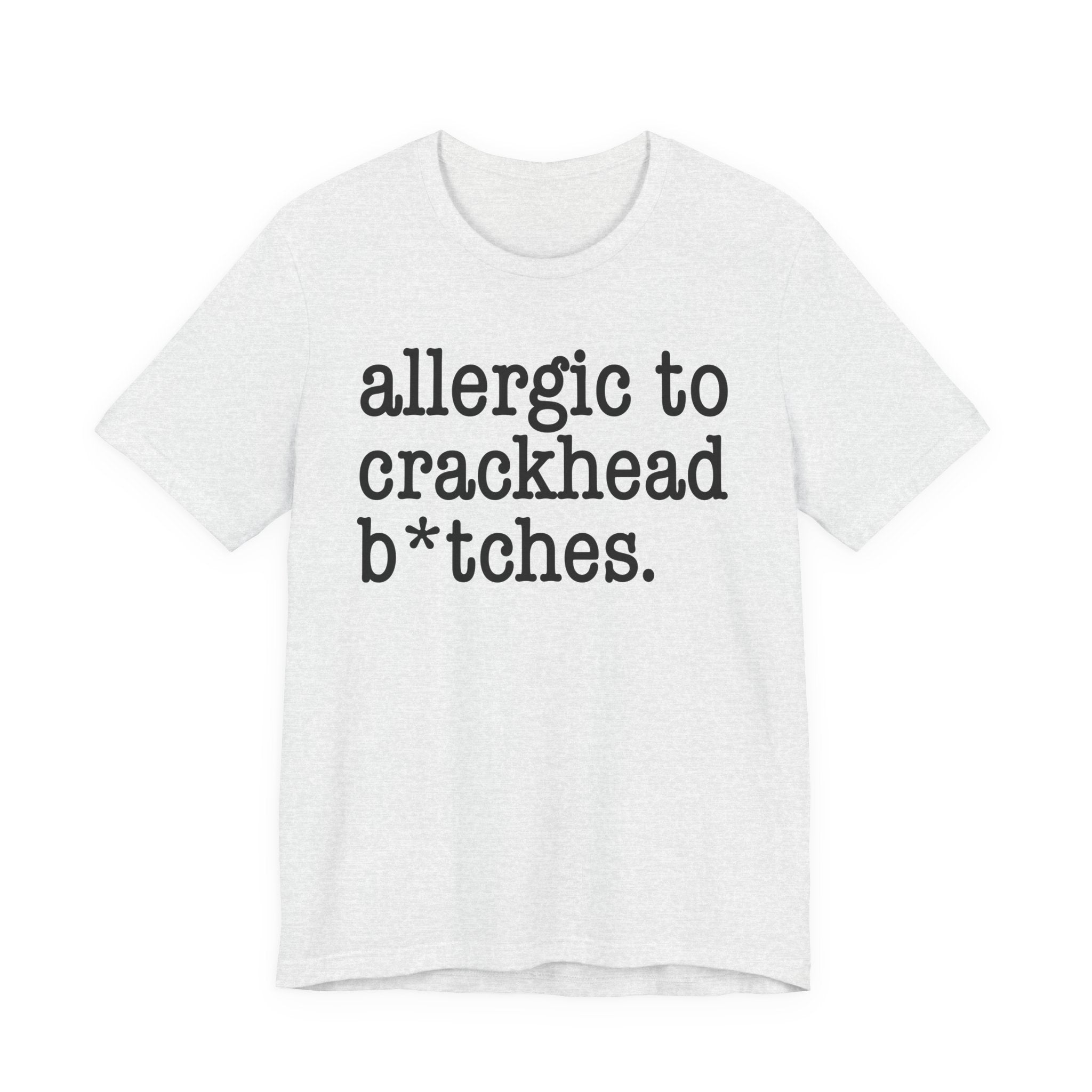 Allergic To Crackhead Bitches — T-shirt