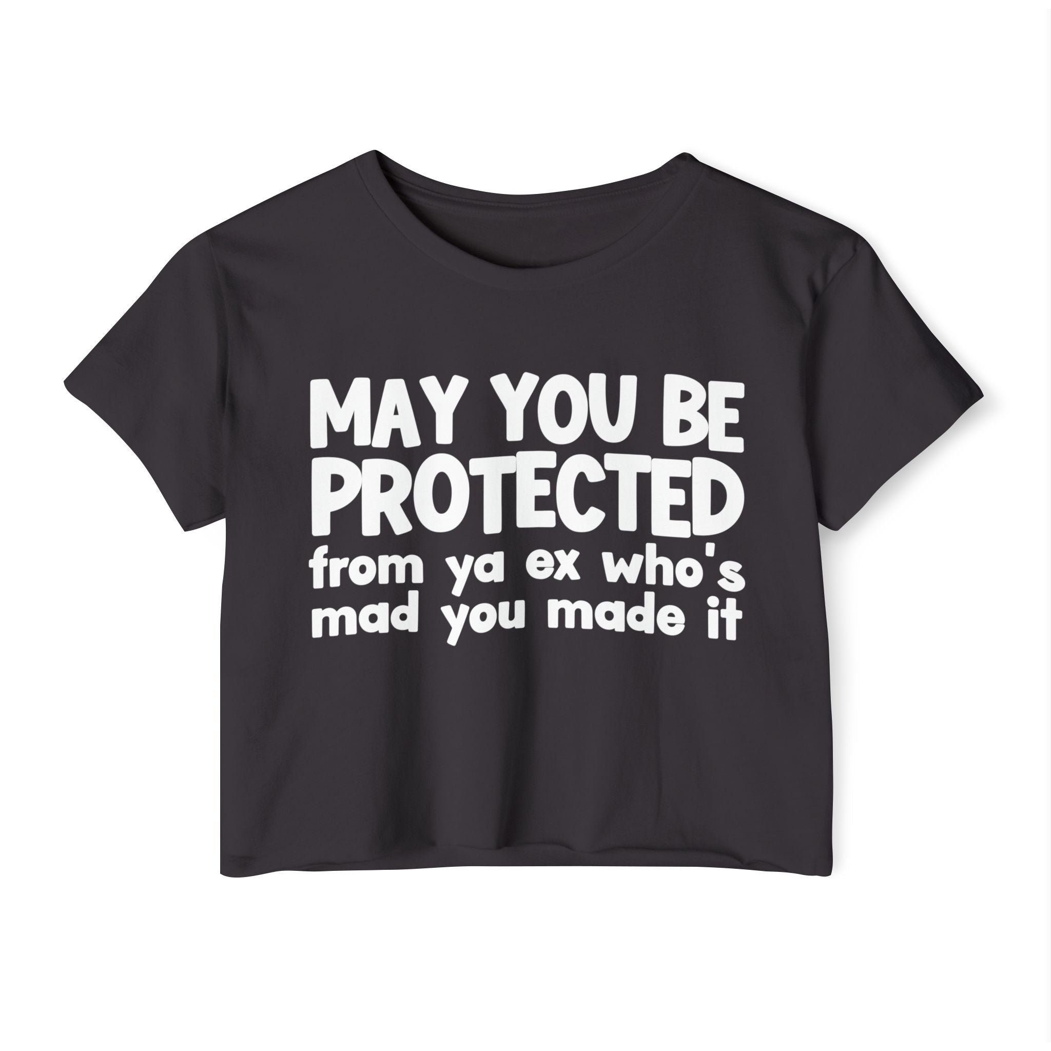 May You Be Protected From Ya Ex Who's Mad You Made It - Inspirational Quote Crop Top