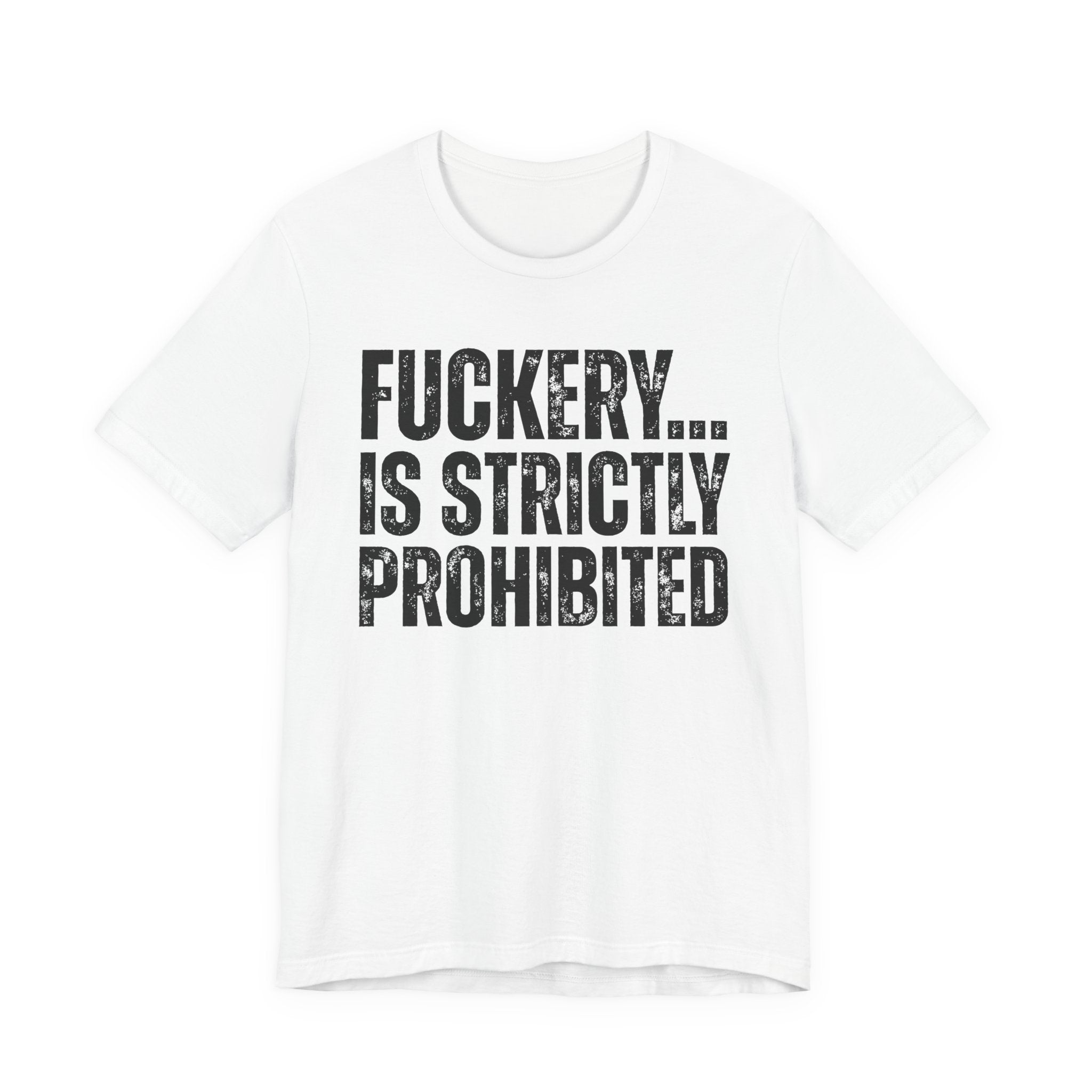Fuckery...Is Strictly Prohibited — Sarcastic Statement T-Shirt
