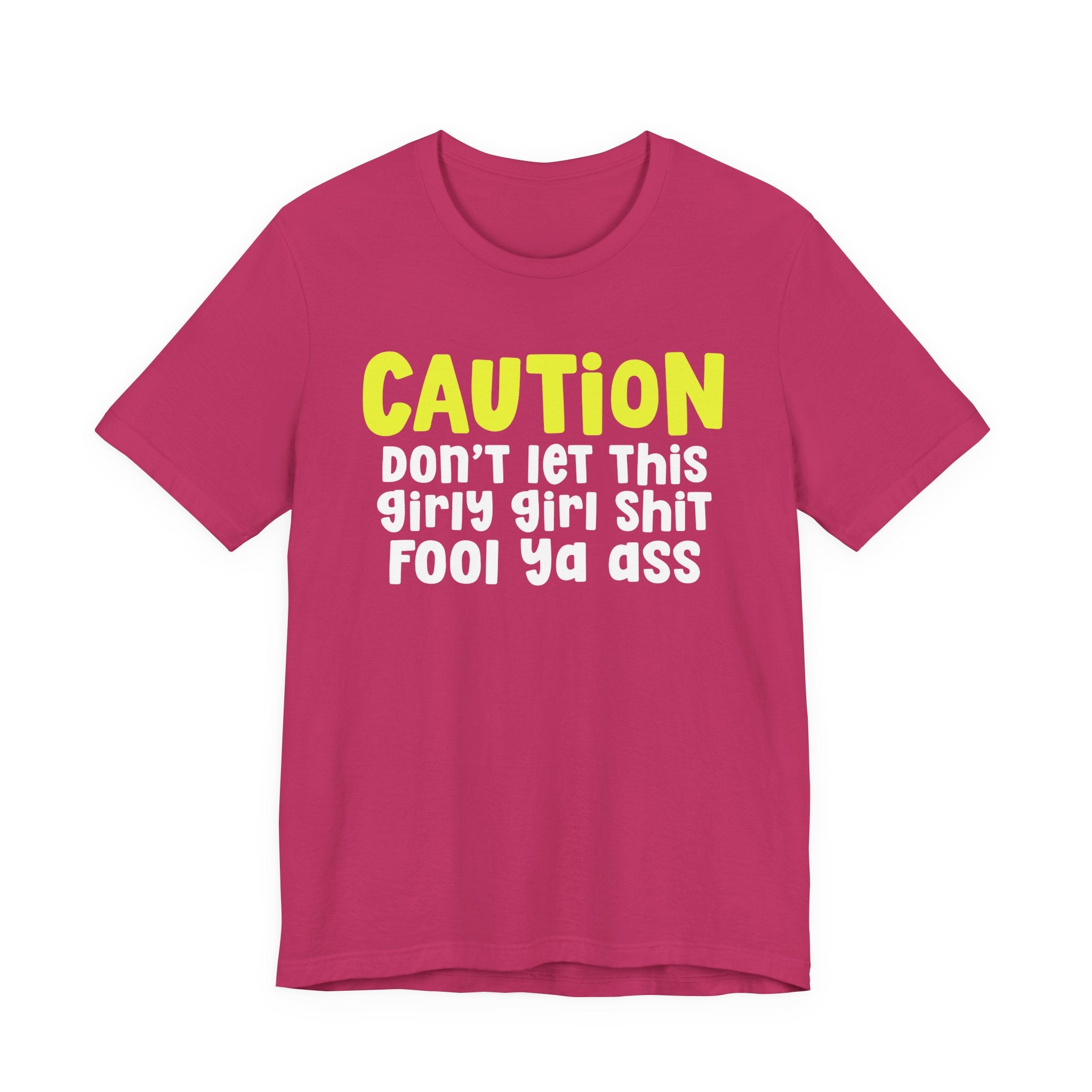 Caution Don't Let This Girly Girl Shit Fool Ya Ass — Bold Warning Statement T-shirt