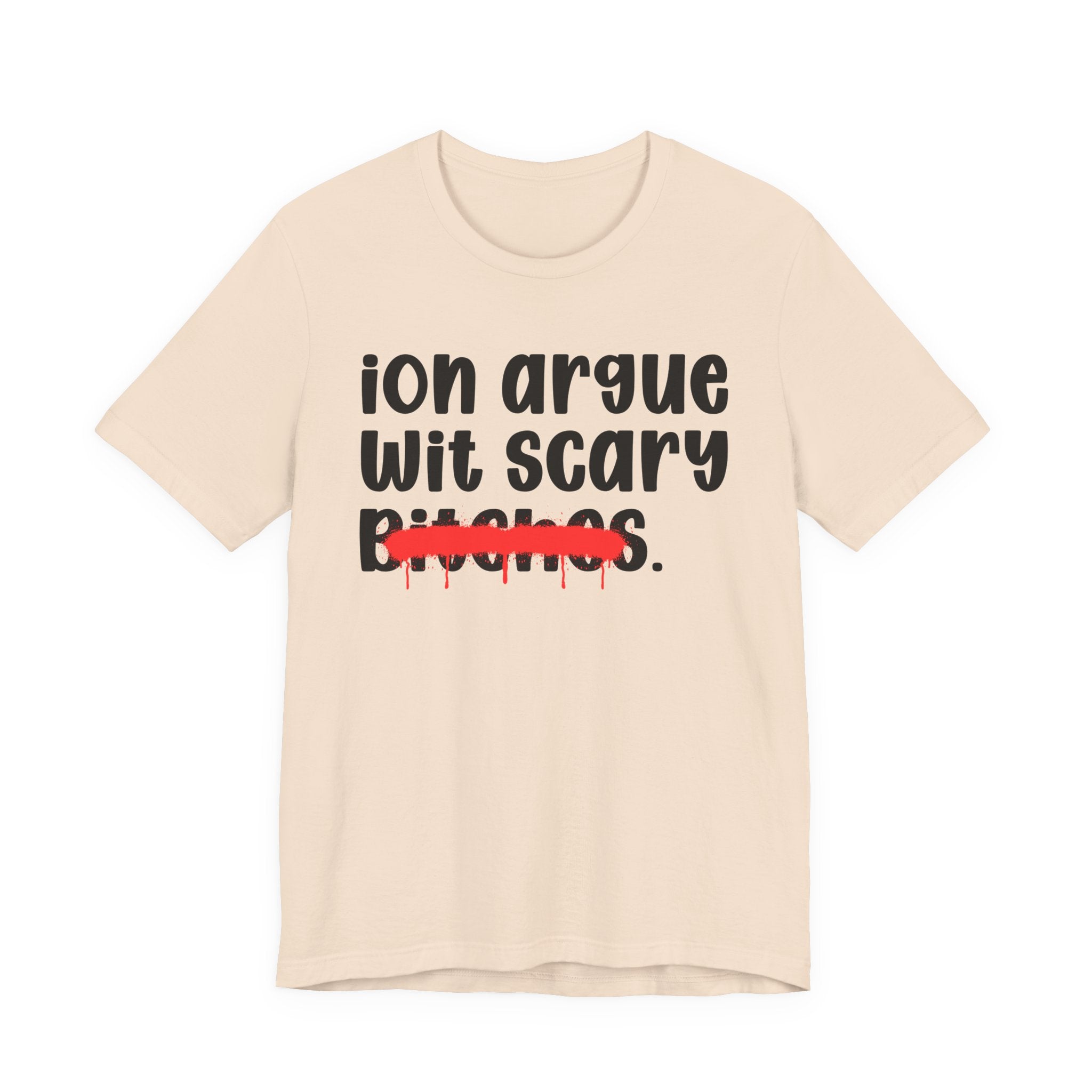 ION (I Don't) Argue Wit Scary Bitches — Funny Statement T-Shirt