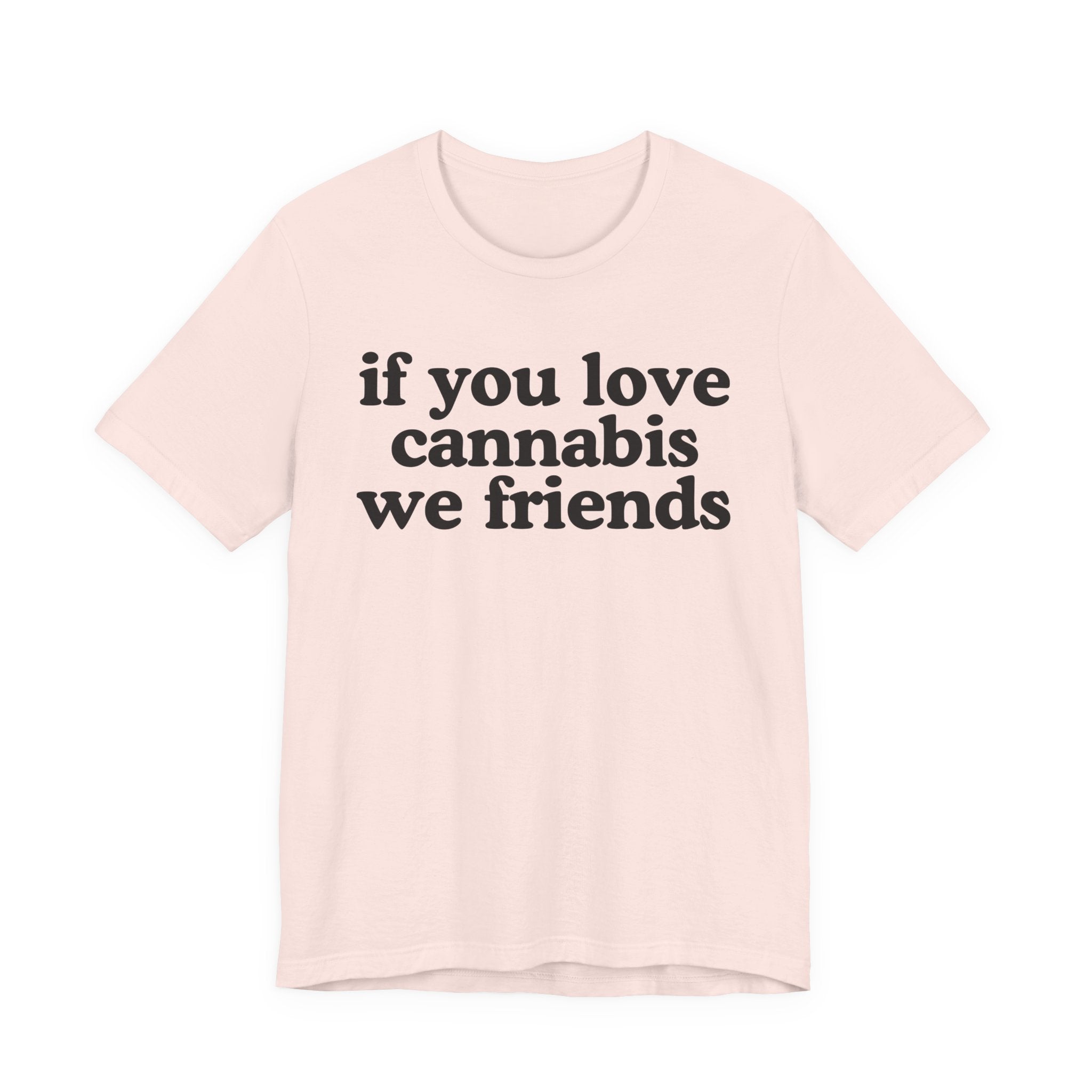 If You Love Cannabis We Friends - Funny Back In The Days T-Shirt